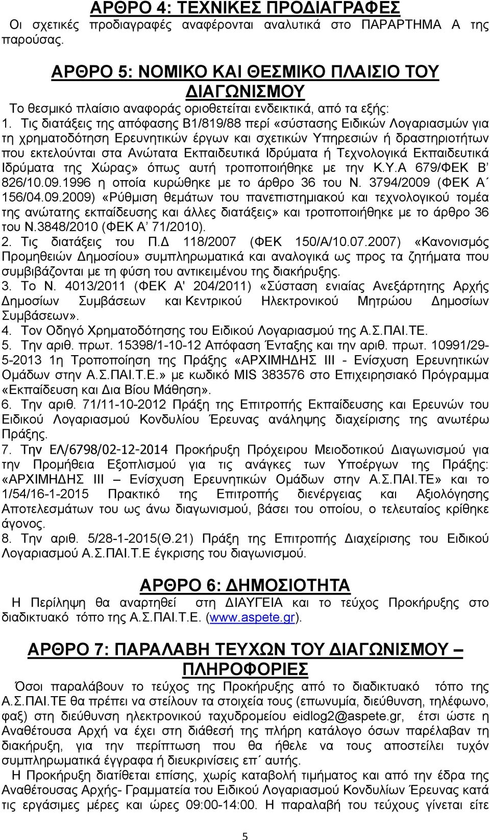 Τις διατάξεις της απόφασης Β1/819/88 περί «σύστασης Ειδικών Λογαριασµών για τη χρηµατοδότηση Ερευνητικών έργων και σχετικών Υπηρεσιών ή δραστηριοτήτων που εκτελούνται στα Ανώτατα Εκπαιδευτικά