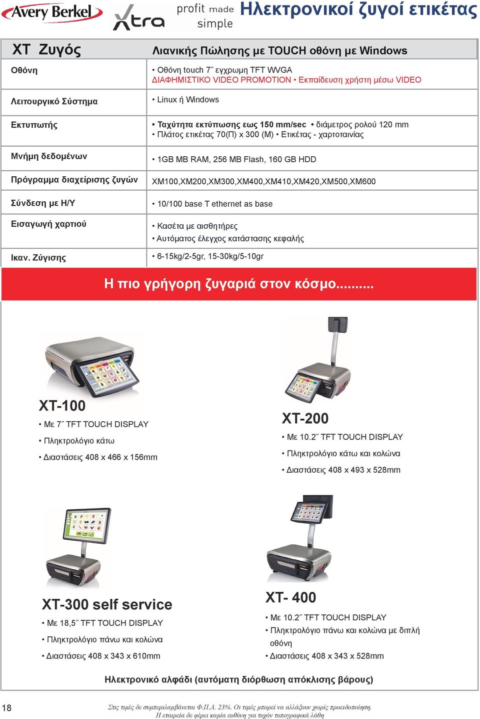Ζύγισης Ταχύτητα εκτύπωσης εως 150 mm/sec διάμετρος ρολού 120 mm Πλάτος ετικέτας 70(Π) x 300 (Μ) Ετικέτας - χαρτοταινίας 1GB MB RAM, 256 MB Flash, 160 GB HDD