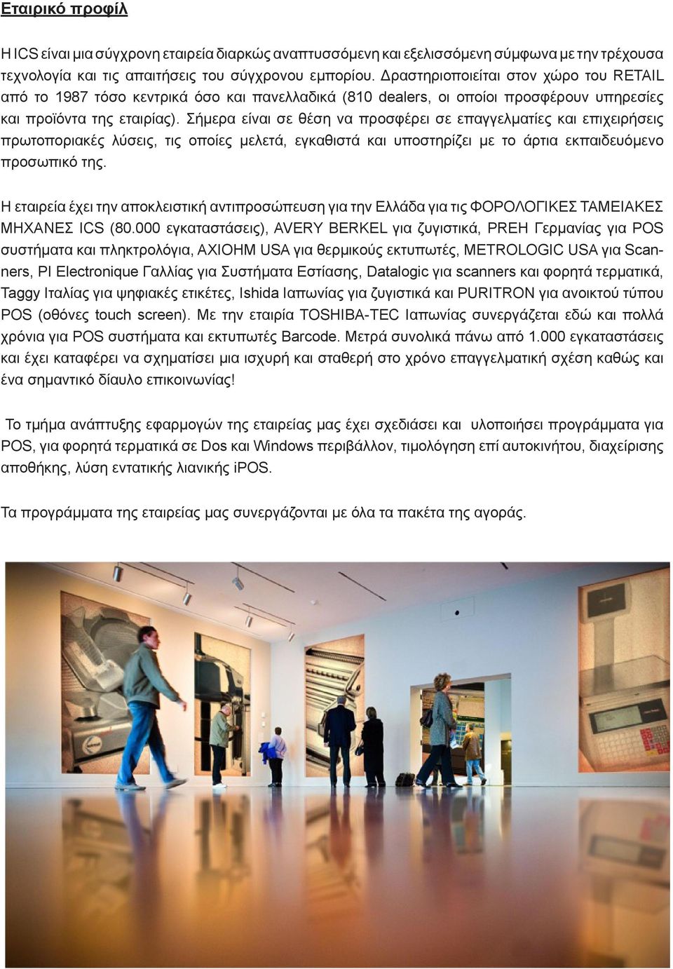 Σήμερα είναι σε θέση να προσφέρει σε επαγγελματίες και επιχειρήσεις πρωτοποριακές λύσεις, τις οποίες μελετά, εγκαθιστά και υποστηρίζει με το άρτια εκπαιδευόμενο προσωπικό της.