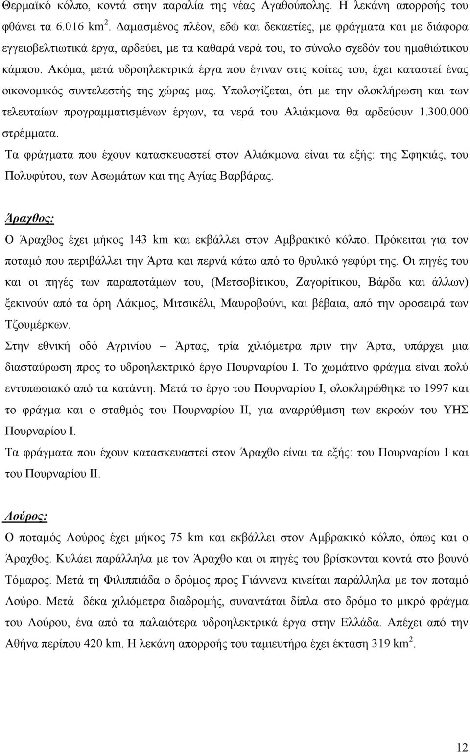 Ακόµα, µετά υδροηλεκτρικά έργα που έγιναν στις κοίτες του, έχει καταστεί ένας οικονοµικός συντελεστής της χώρας µας.