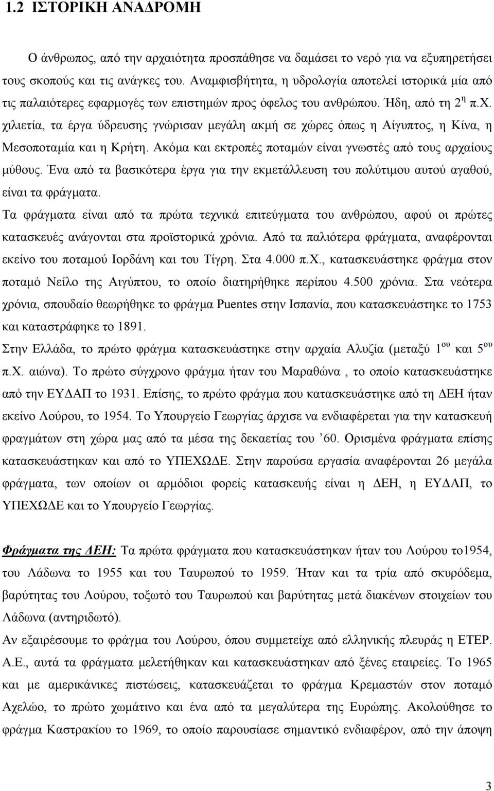 χιλιετία, τα έργα ύδρευσης γνώρισαν µεγάλη ακµή σε χώρες όπως η Αίγυπτος, η Κίνα, η Μεσοποταµία και η Κρήτη. Ακόµα και εκτροπές ποταµών είναι γνωστές από τους αρχαίους µύθους.