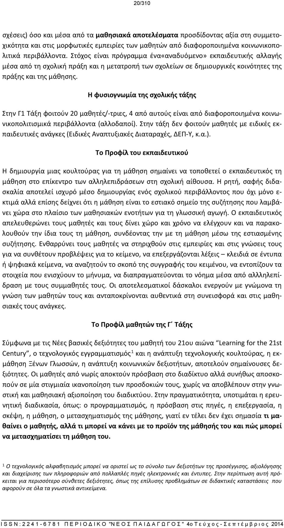 Η φυσιογνωμία της σχολικής τάξης Στην Γ1 Τάξη φοιτούν 20 μαθητές/-τριες, 4 από αυτούς είναι από διαφοροποιημένα κοινωνικοπολιτισμικά περιβάλλοντα (αλλοδαποί).