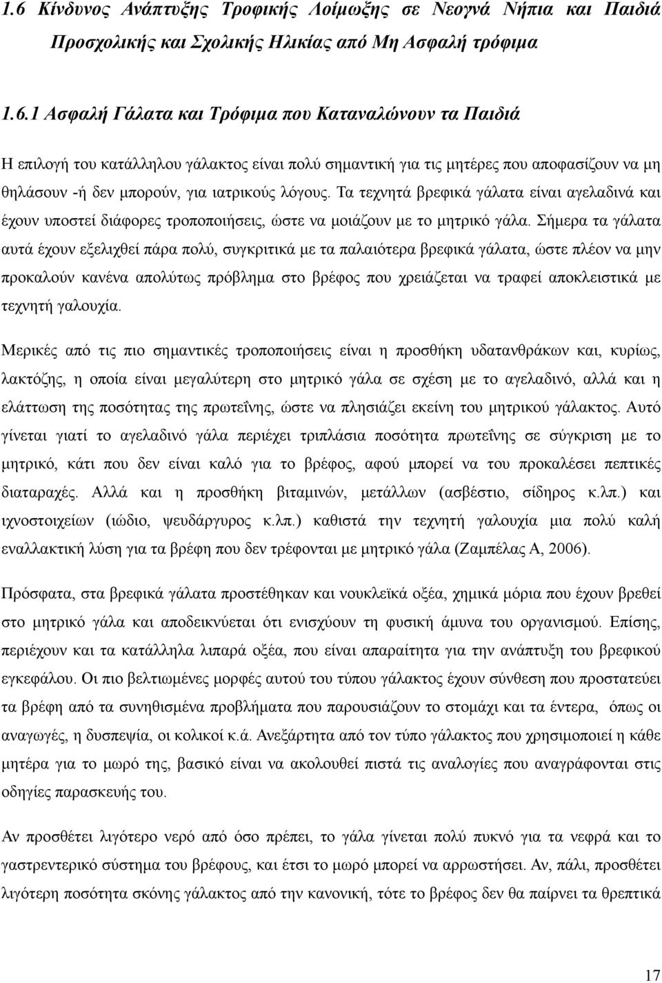 Σήμερα τα γάλατα αυτά έχουν εξελιχθεί πάρα πολύ, συγκριτικά με τα παλαιότερα βρεφικά γάλατα, ώστε πλέον να μην προκαλούν κανένα απολύτως πρόβλημα στο βρέφος που χρειάζεται να τραφεί αποκλειστικά με