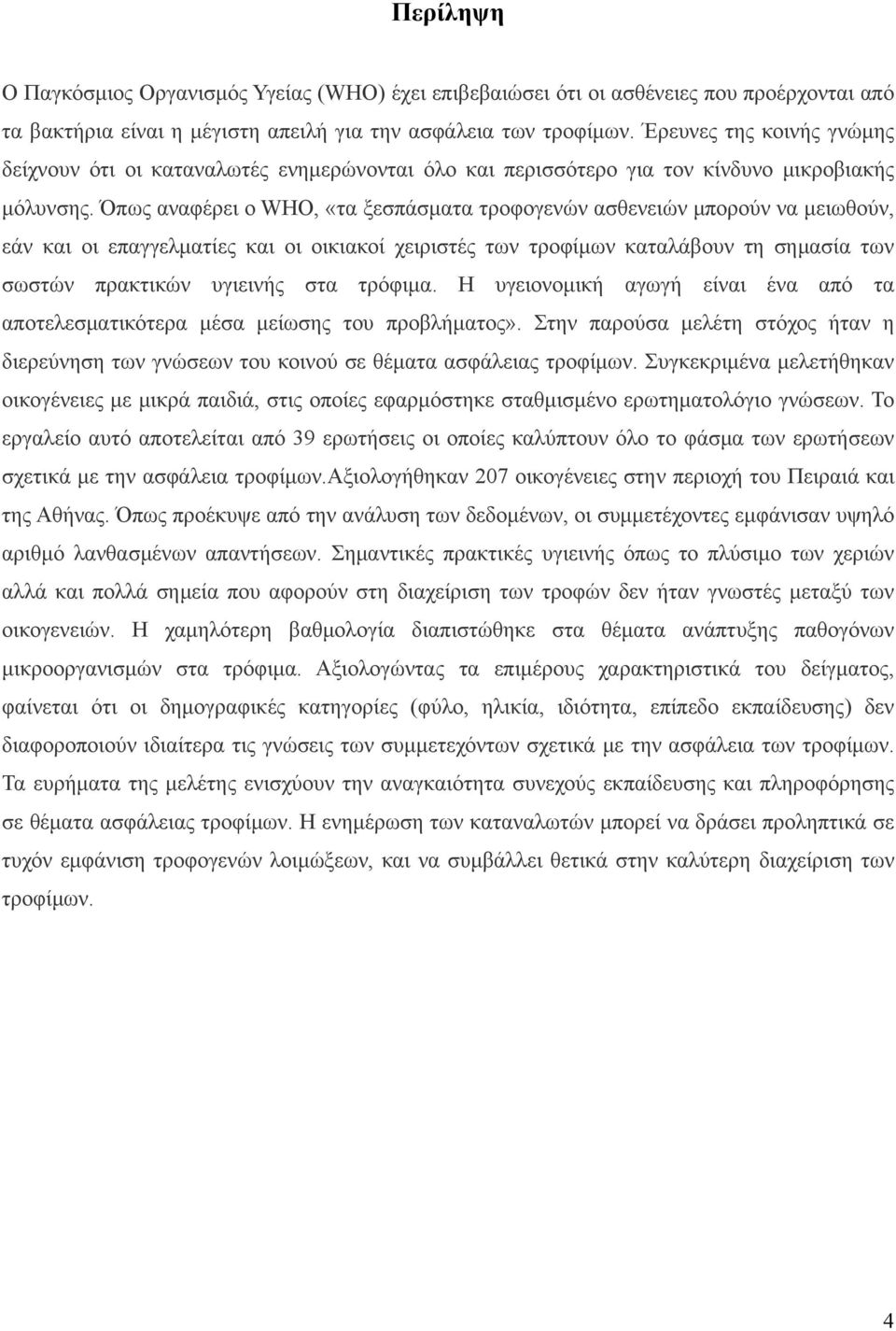 Όπως αναφέρει ο WHO, «τα ξεσπάσματα τροφογενών ασθενειών μπορούν να μειωθούν, εάν και οι επαγγελματίες και οι οικιακοί χειριστές των τροφίμων καταλάβουν τη σημασία των σωστών πρακτικών υγιεινής στα