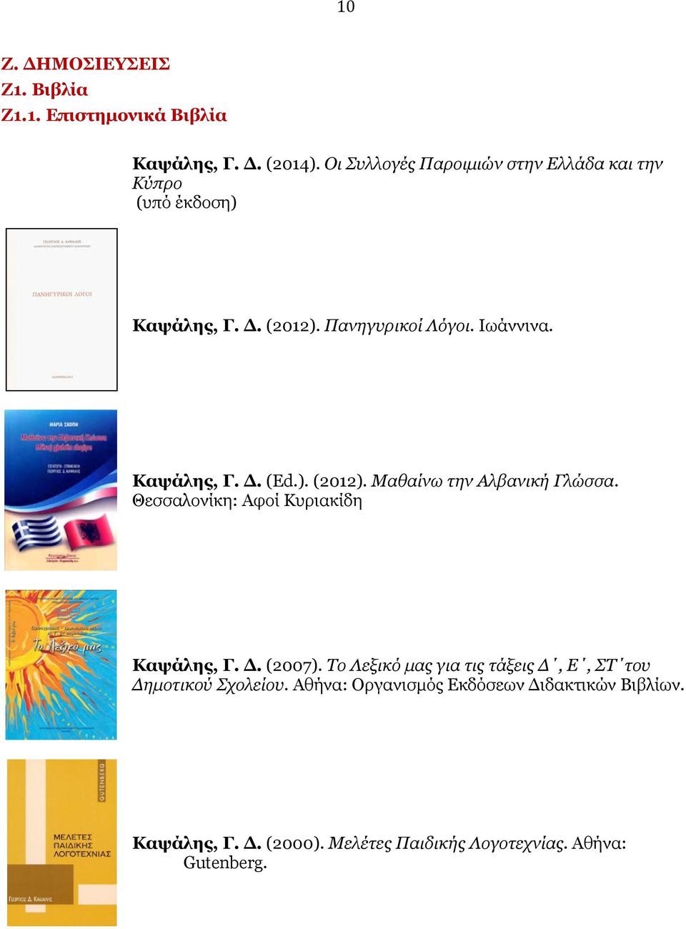 Καψάλης, Γ. Δ. (Ed.). (2012). Μαθαίνω την Αλβανική Γλώσσα. Θεσσαλονίκη: Αφοί Κυριακίδη Καψάλης, Γ. Δ. (2007).