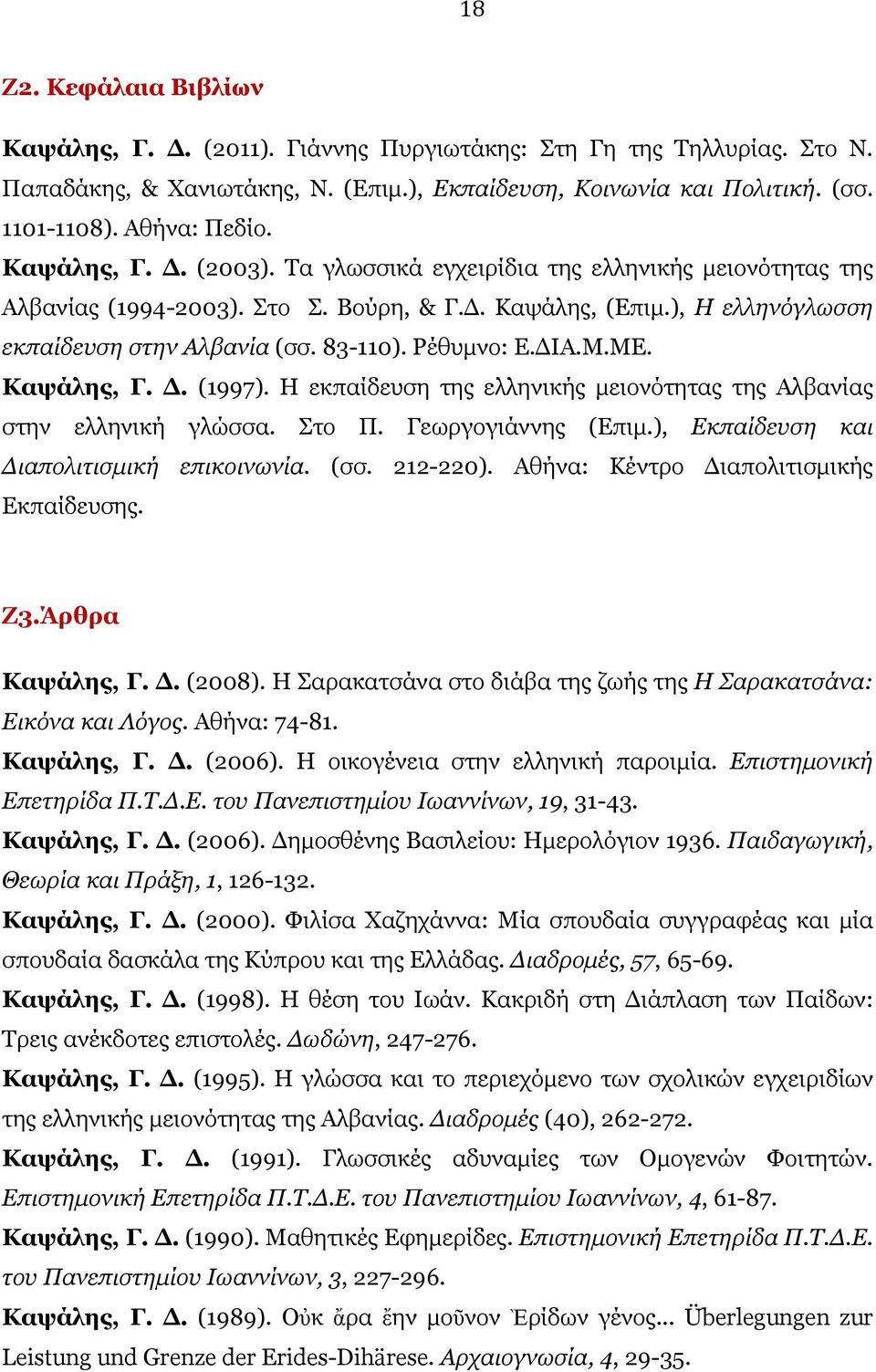 Ρέθυμνο: Ε.ΔΙΑ.Μ.ΜΕ. Καψάλης, Γ. Δ. (1997). H εκπαίδευση της ελληνικής μειονότητας της Aλβανίας στην ελληνική γλώσσα. Στο Π. Γεωργογιάννης (Επιμ.), Eκπαίδευση και Διαπολιτισμική επικοινωνία. (σσ.