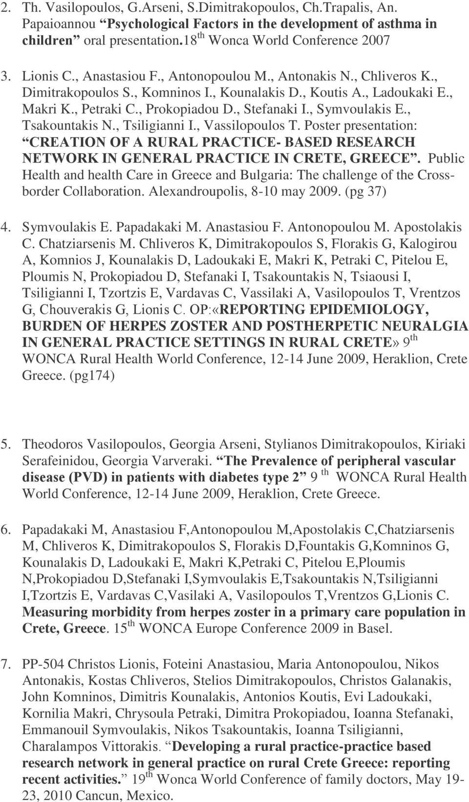, Symvoulakis E., Tsakountakis N., Tsiligianni I., Vassilopoulos T. Poster presentation: CREATION OF A RURAL PRACTICE- BASED RESEARCH NETWORK IN GENERAL PRACTICE IN CRETE, GREECE.