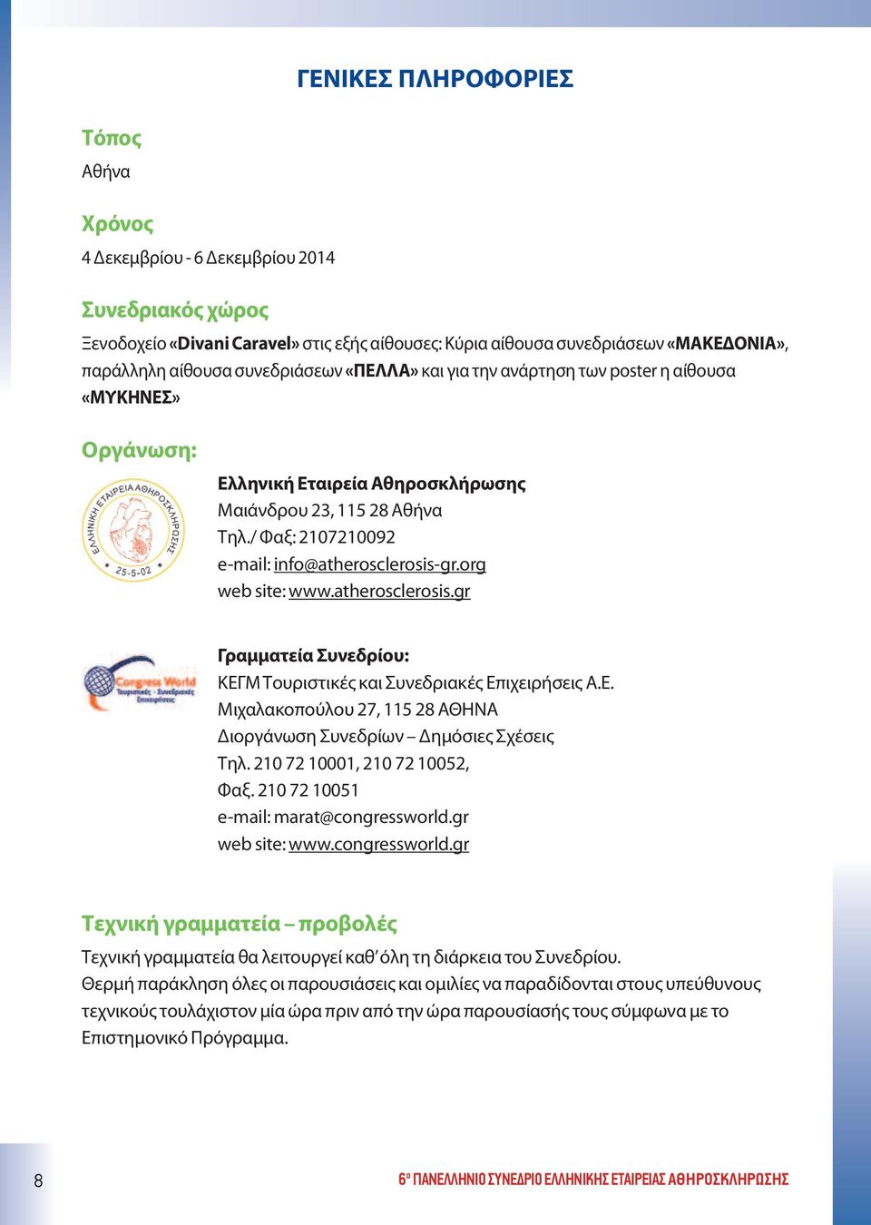 org web site: www.atherosclerosis.gr Γραμματεία Συνεδρίου: ΚΕΓΜ Τουριστικές και Συνεδριακές Επιχειρήσεις Α.Ε. Μιχαλακοπούλου 27, 115 28 ΑΘΗΝΑ Διοργάνωση Συνεδρίων Δημόσιες Σχέσεις Τηλ.