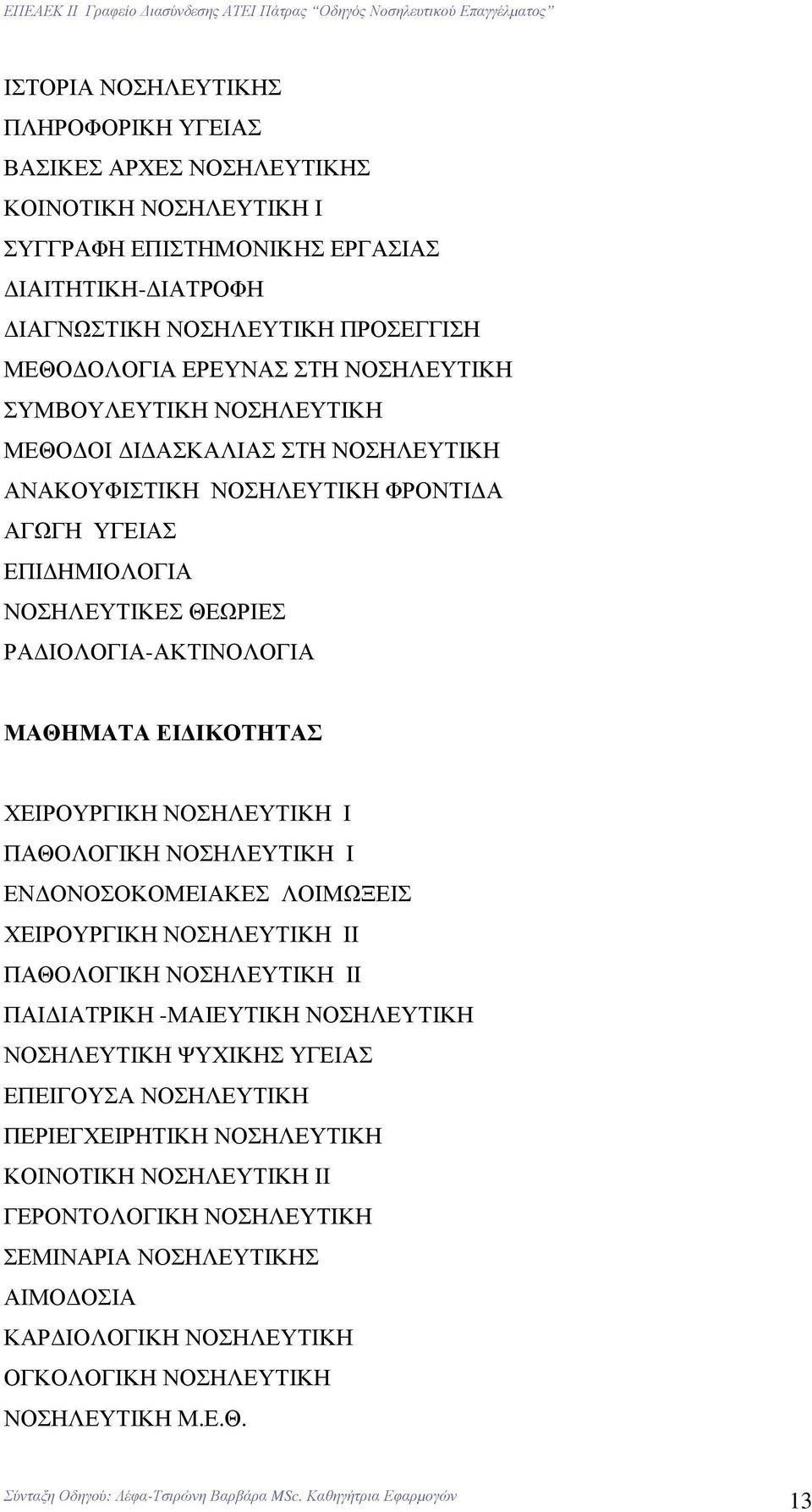 ΧΕΙΡΟΥΡΓΙΚΗ ΝΟΣΗΛΕΥΤΙΚΗ Ι ΠΑΘΟΛΟΓΙΚΗ ΝΟΣΗΛΕΥΤΙΚΗ Ι ΕΝ ΟΝΟΣΟΚΟΜΕΙΑΚΕΣ ΛΟΙΜΩΞΕΙΣ ΧΕΙΡΟΥΡΓΙΚΗ ΝΟΣΗΛΕΥΤΙΚΗ ΙΙ ΠΑΘΟΛΟΓΙΚΗ ΝΟΣΗΛΕΥΤΙΚΗ ΙΙ ΠΑΙ ΙΑΤΡΙΚΗ -ΜΑΙΕΥΤΙΚΗ ΝΟΣΗΛΕΥΤΙΚΗ ΝΟΣΗΛΕΥΤΙΚΗ ΨΥΧΙΚΗΣ ΥΓΕΙΑΣ