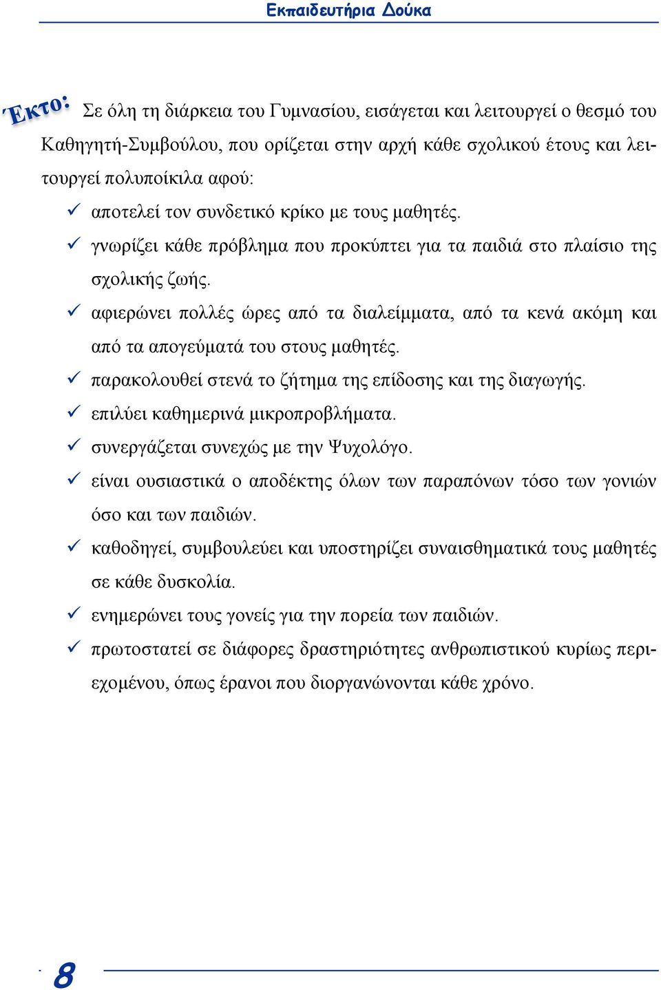 αθηεξώλεη πνιιέο ώξεο από ηα δηαιείκκαηα, από ηα θελά αθόκε θαη από ηα απνγεύκαηά ηνπ ζηνπο καζεηέο. παξαθνινπζεί ζηελά ην δήηεκα ηεο επίδνζεο θαη ηεο δηαγσγήο. επηιύεη θαζεκεξηλά κηθξνπξνβιήκαηα.