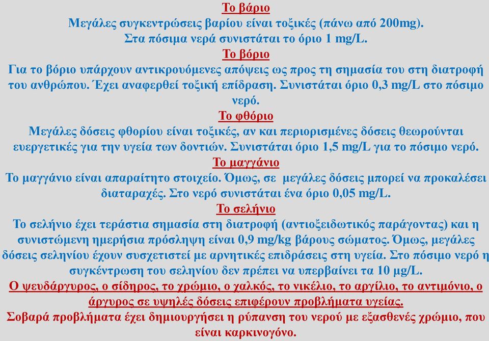 Το φθόριο Μεγάλες δόσεις φθορίου είναι τοξικές, αν και περιορισμένες δόσεις θεωρούνται ευεργετικές για την υγεία των δοντιών. Συνιστάται όριο 1,5 mg/l για το πόσιμο νερό.