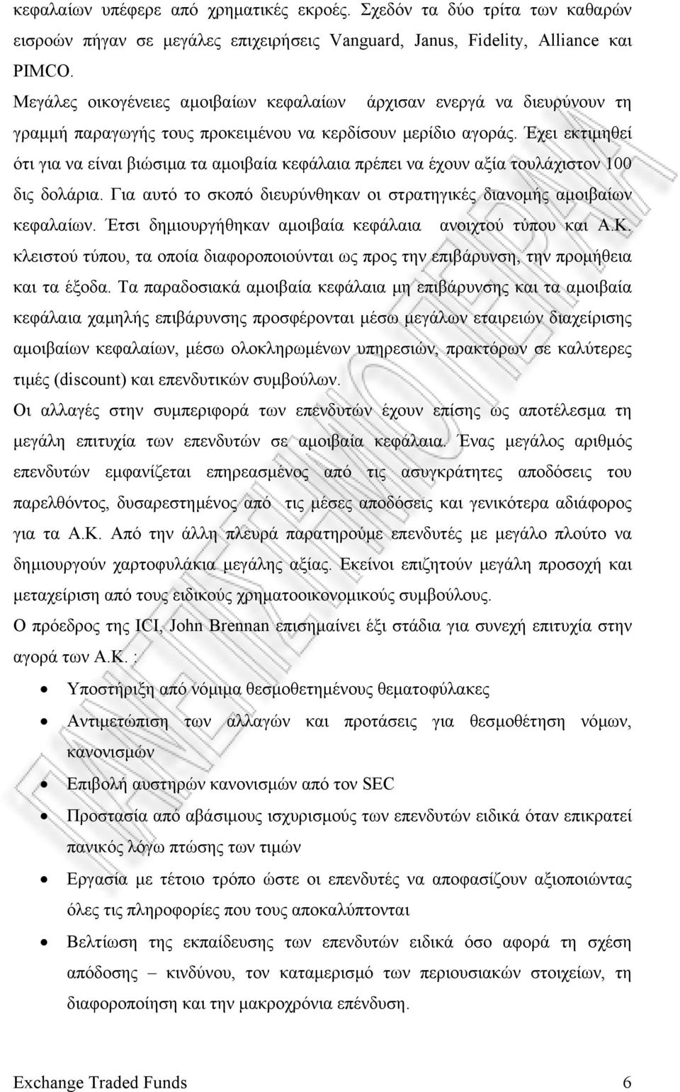 Έχει εκτιµηθεί ότι για να είναι βιώσιµα τα αµοιβαία κεφάλαια πρέπει να έχουν αξία τουλάχιστον 100 δις δολάρια. Για αυτό το σκοπό διευρύνθηκαν οι στρατηγικές διανοµής αµοιβαίων κεφαλαίων.