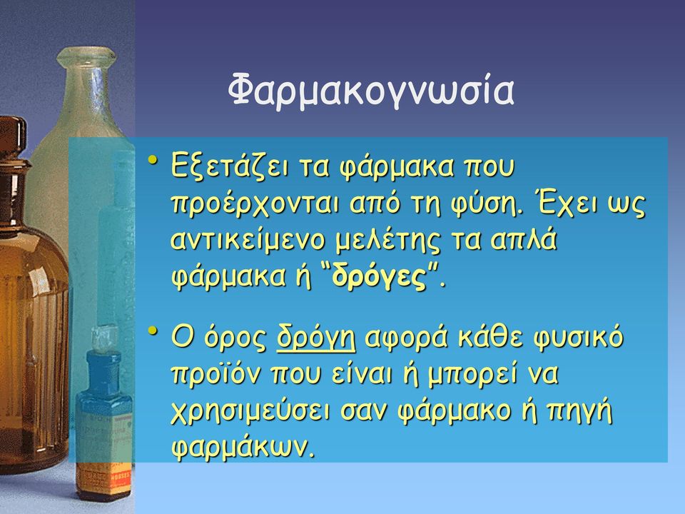 Έχει ως αντικείμενο μελέτης τα απλά φάρμακα ή δρόγες.