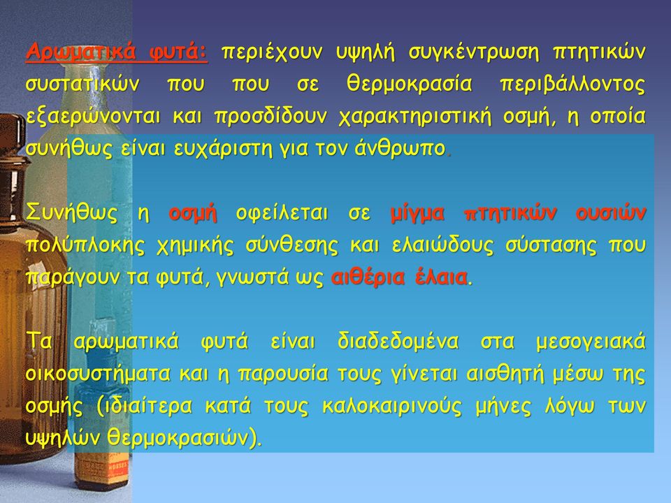 Συνήθως η οσμή οφείλεται σε μίγμα πτητικών ουσιών πολύπλοκης χημικής σύνθεσης και ελαιώδους σύστασης που παράγουν τα φυτά, γνωστά ως