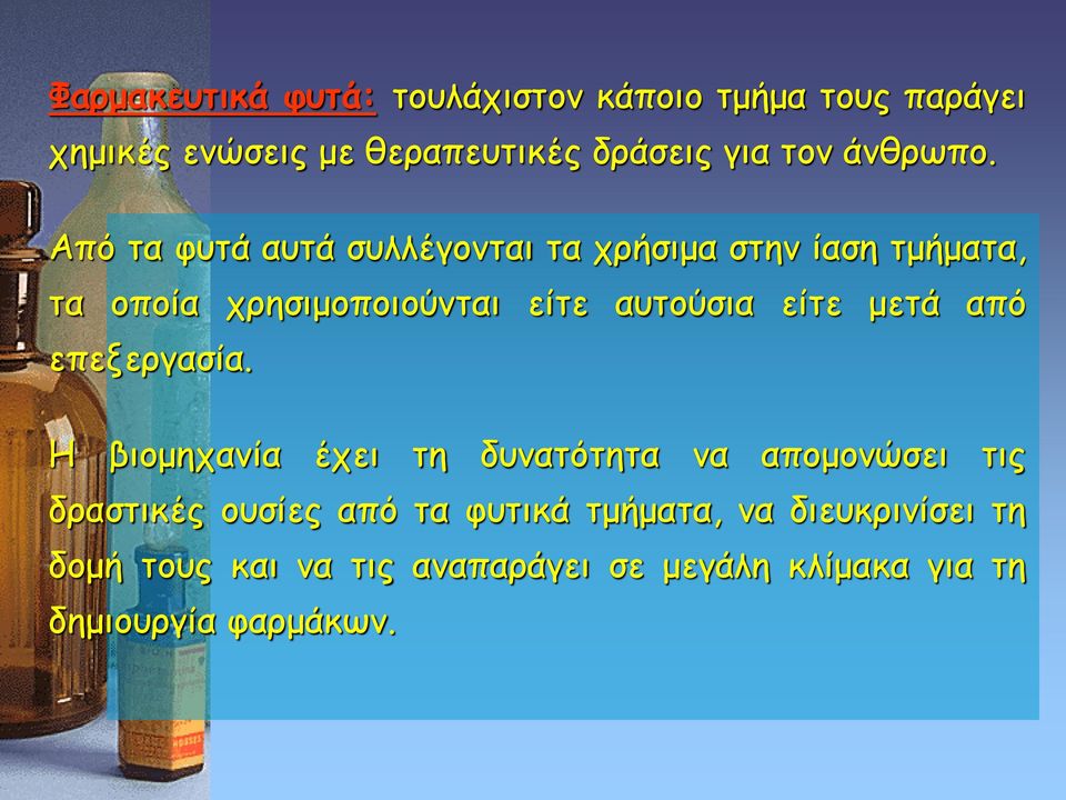 Από τα φυτά αυτά συλλέγονται τα χρήσιμα στην ίαση τμήματα, τα οποία χρησιμοποιούνται είτε αυτούσια είτε