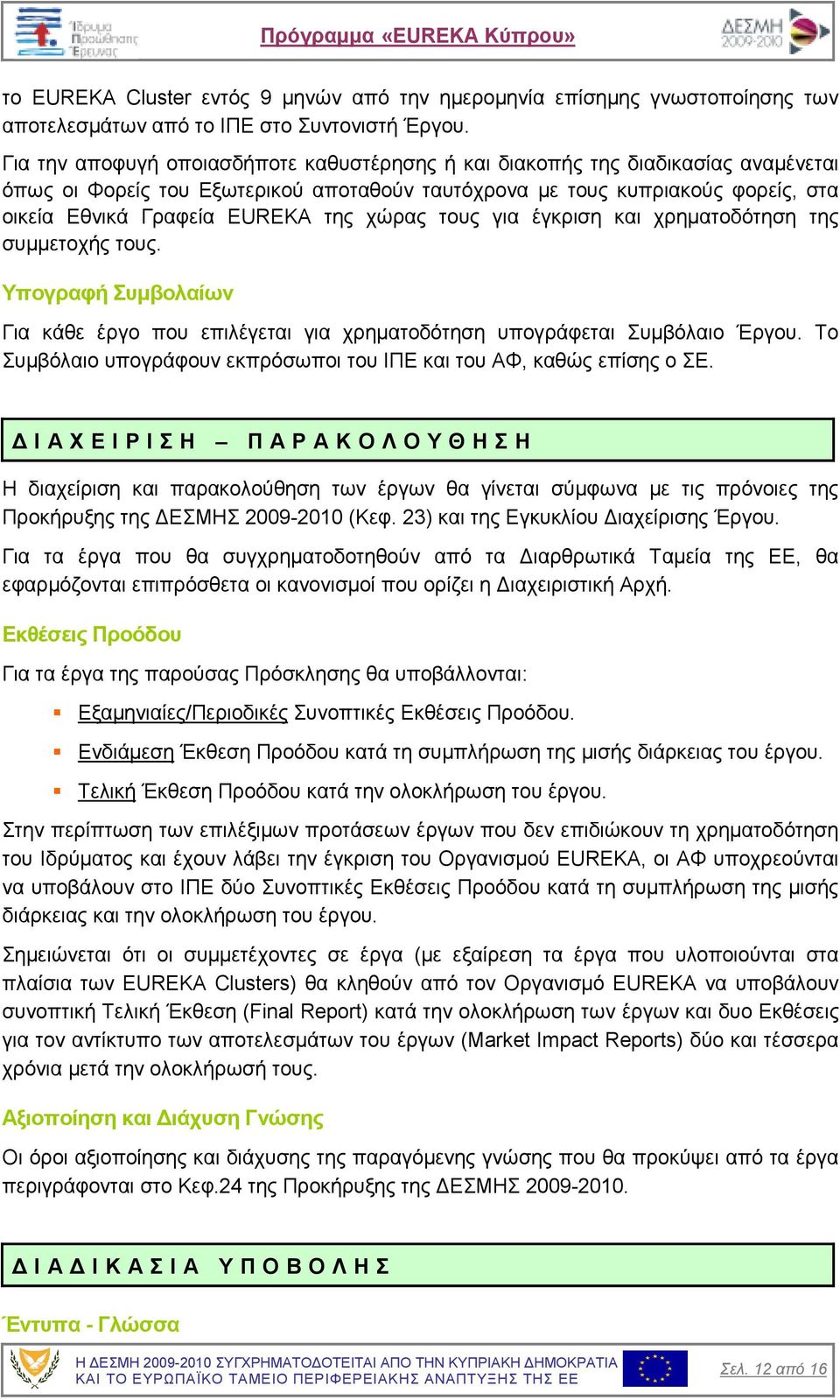 χώρας τους για έγκριση και χρηµατοδότηση της συµµετοχής τους. Υπογραφή Συµβολαίων Για κάθε έργο που επιλέγεται για χρηµατοδότηση υπογράφεται Συµβόλαιο Έργου.