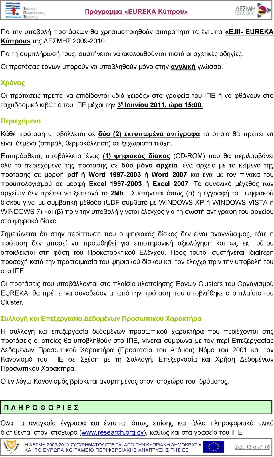 Χρόνος Οι προτάσεις πρέπει να επιδίδονται «διά χειρός» στα γραφεία του ΙΠΕ ή να φθάνουν στο ταχυδροµικό κιβώτιο του ΙΠΕ µέχρι την 3 η Ιουνίου 2011, ώρα 15:00.