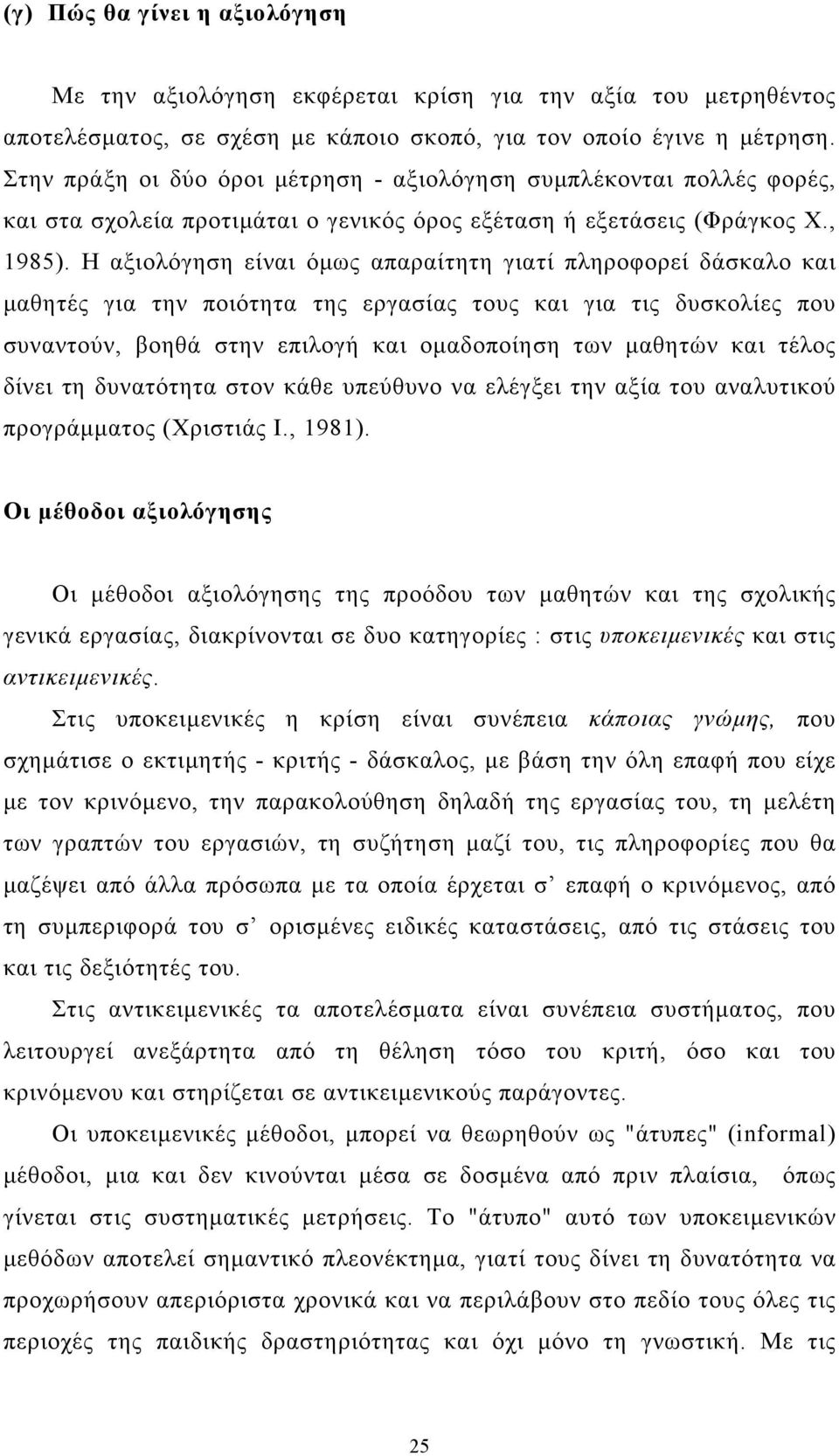 Η αξιολόγηση είναι όµως απαραίτητη γιατί πληροφορεί δάσκαλο και µαθητές για την ποιότητα της εργασίας τους και για τις δυσκολίες που συναντούν, βοηθά στην επιλογή και οµαδοποίηση των µαθητών και