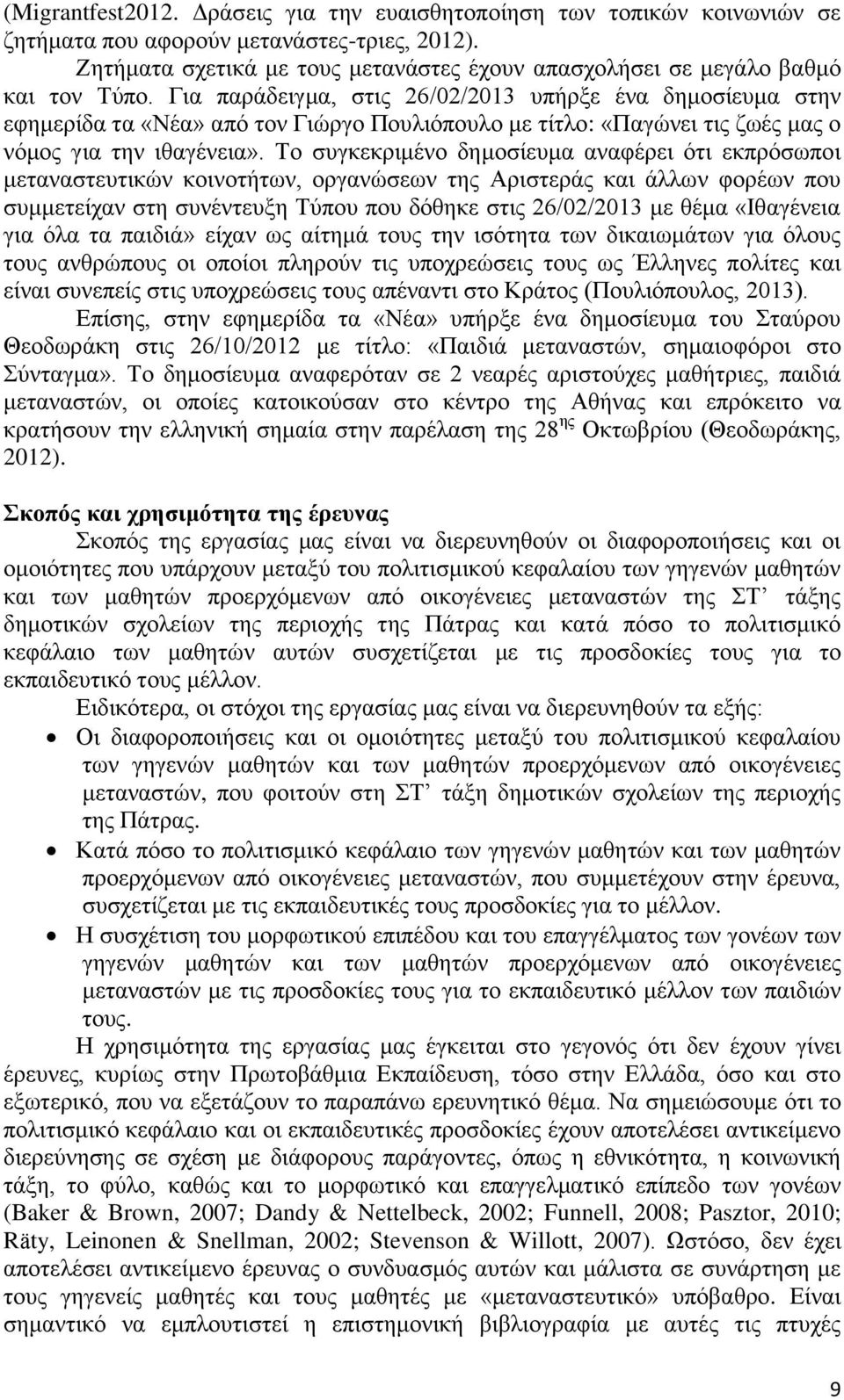 Για παράδειγμα, στις 26/2/213 υπήρξε ένα δημοσίευμα στην εφημερίδα τα «Νέα» από τον Γιώργο Πουλιόπουλο με τίτλο: «Παγώνει τις ζωές μας ο νόμος για την ιθαγένεια».