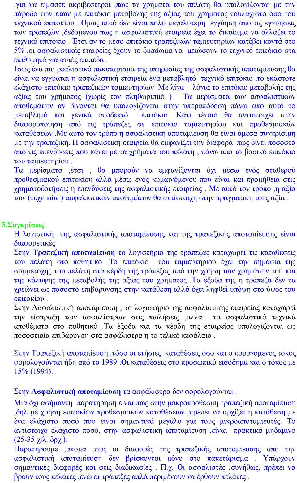 Έτσι αν το μέσο επιτόκιο τραπεζικών ταμιευτηρίων κατέβει κοντά στο 5%,οι ασφαλιστικές εταιρείες έχουν το δικαίωμα να μειώσουν το τεχνικό επιτόκιο στα επιθυμητά για αυτές επίπεδα.