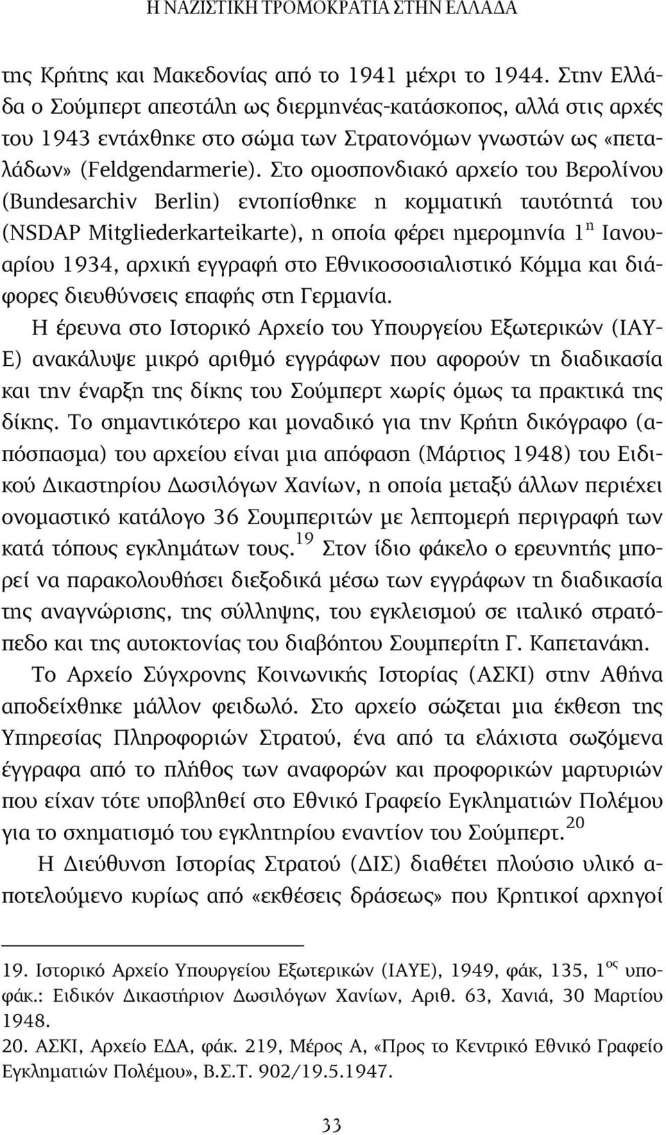 Στο οµοσπονδιακό αρχείο του Βερολίνου (Bundesarchiv Berlin) εντοπίσθηκε η κοµµατική ταυτότητά του (NSDAP Mitgliederkarteikarte), η οποία φέρει ηµεροµηνία 1 η Ιανουαρίου 1934, αρχική εγγραφή στο