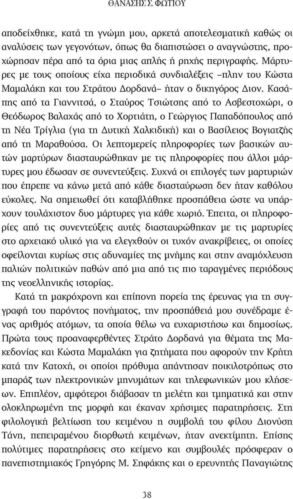 Κασάπης από τα Γιαννιτσά, ο Σταύρος Τσιώτσης από το Ασβεστοχώρι, ο Θεόδωρος Βαλαχάς από το Χορτιάτη, ο Γεώργιος Παπαδόπουλος από τη Νέα Τρίγλια (για τη υτική Χαλκιδική) και ο Βασίλειος Βογιατζής από