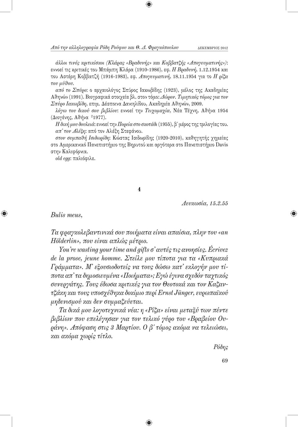 Βιογραφικά στοιχεία βλ. στον τόμο: Δώρον. Τιμητικός τόμος για τον Σπύρο Ιακωβίδη, επιμ. Δέσποινα Δανιηλίδου, Ακαδημία Αθηνών, 2009.