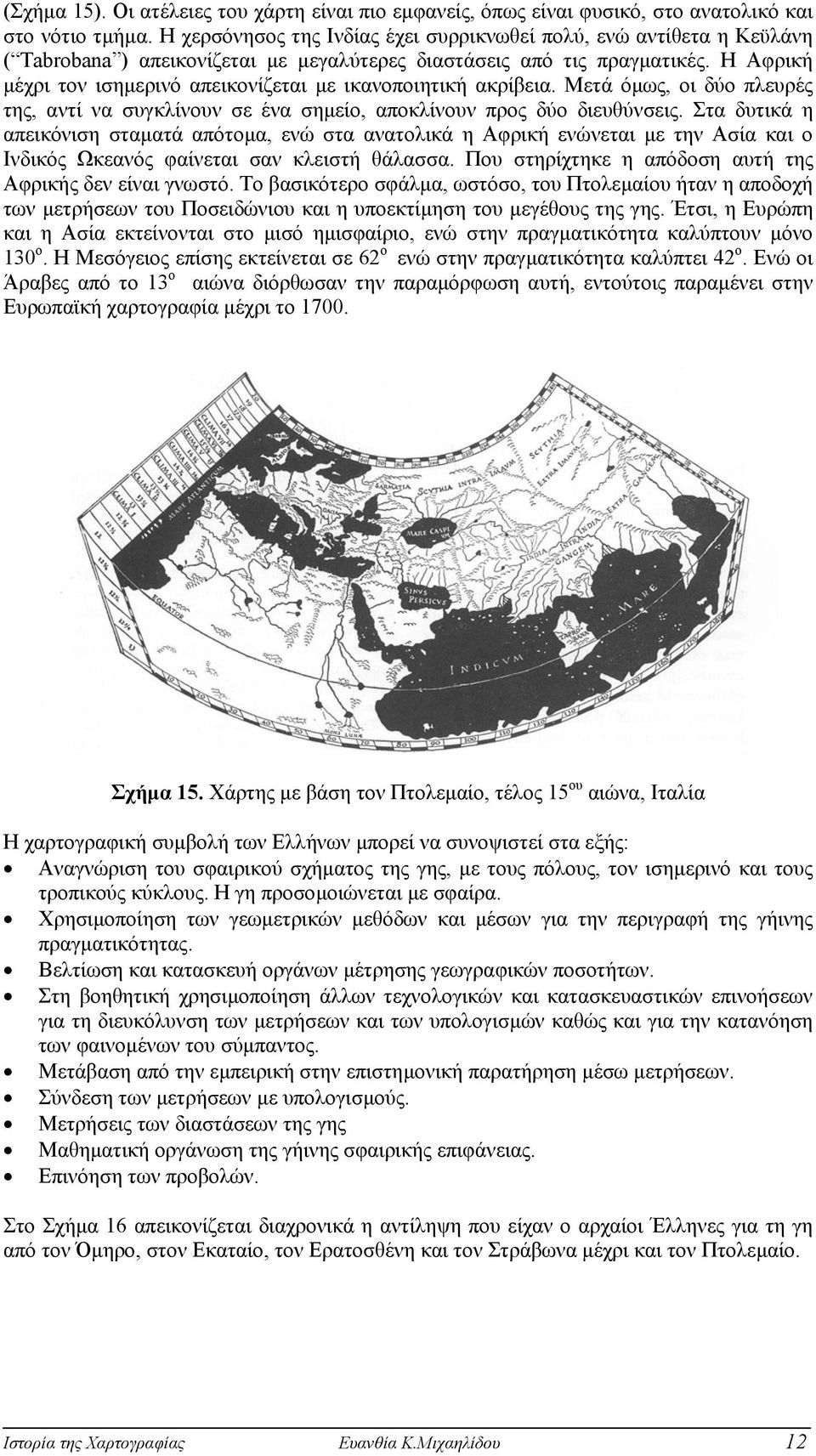 Η Αφρική µέχρι τον ισηµερινό απεικονίζεται µε ικανοποιητική ακρίβεια. Μετά όµως, οι δύο πλευρές της, αντί να συγκλίνουν σε ένα σηµείο, αποκλίνουν προς δύο διευθύνσεις.