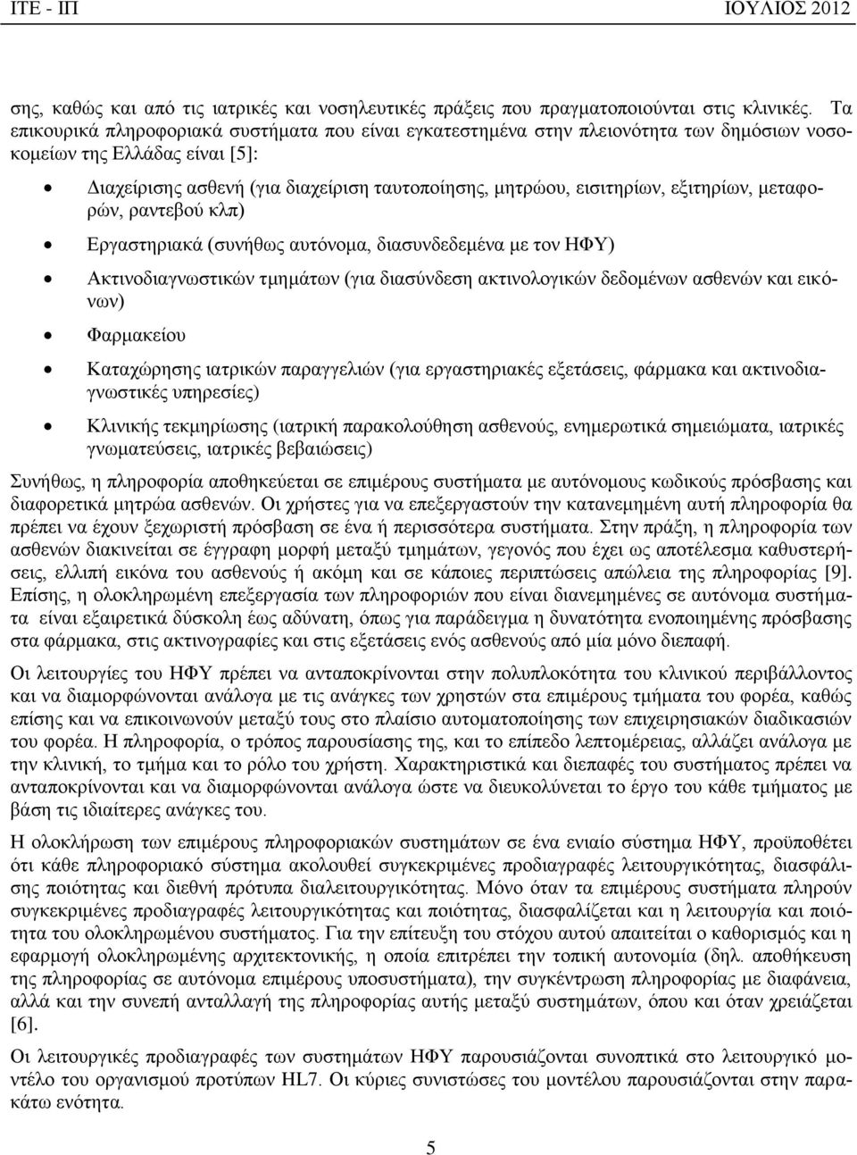 εξιτηρίων, μεταφορών, ραντεβού κλπ) Εργαστηριακά (συνήθως αυτόνομα, διασυνδεδεμένα με τον ΗΦΥ) Ακτινοδιαγνωστικών τμημάτων (για διασύνδεση ακτινολογικών δεδομένων ασθενών και εικόνων) Φαρμακείου