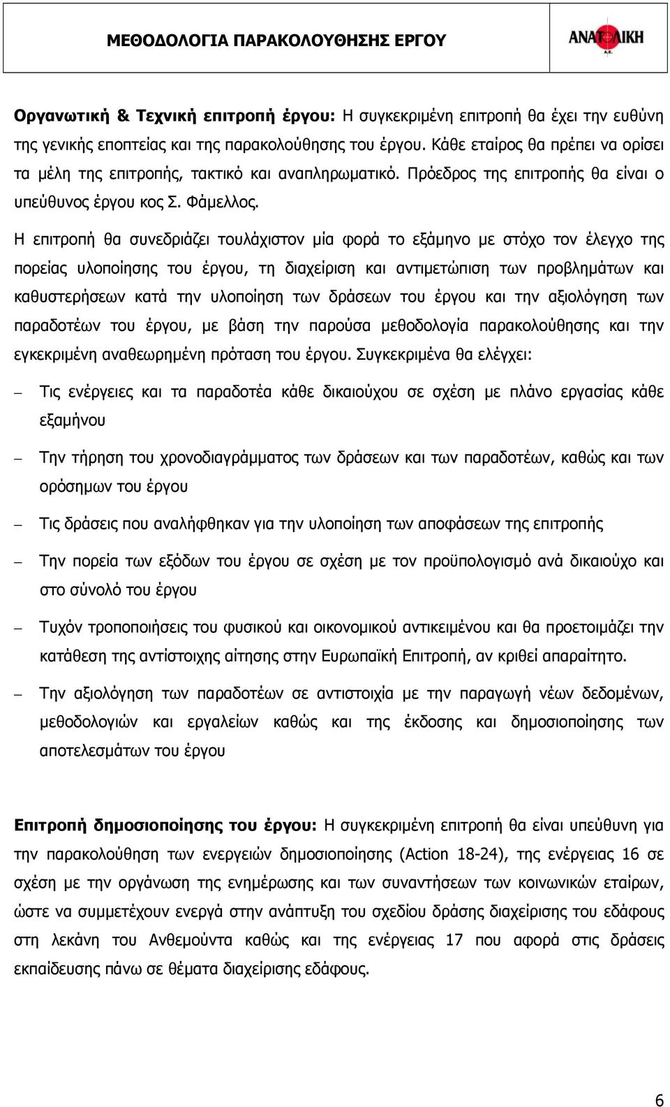 Η επιτροπή θα συνεδριάζει τουλάχιστον μία φορά το εξάμηνο με στόχο τον έλεγχο της πορείας υλοποίησης του έργου, τη διαχείριση και αντιμετώπιση των προβλημάτων και καθυστερήσεων κατά την υλοποίηση των