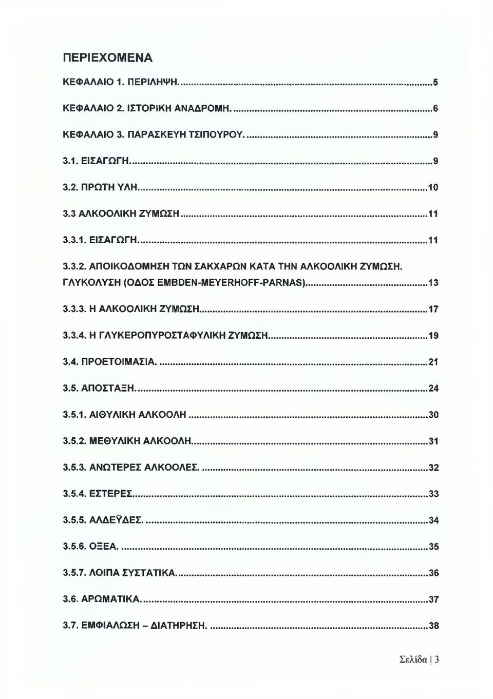 ..17 3.3.4. Η ΓΛΥΚΕΡΟΠΥΡΟΣΤΑΦΥΛΙΚΗ ΖΥΜΩΣΗ... 19 3.4. ΠΡΟΕΤΟΙΜΑΣΙΑ...21 3.5. ΑΠΟΣΤΑΞΗ... 24 3.5.1. ΑΙΘΥΛΙΚΗ ΑΛΚΟΟΛΗ...30 3.5.2. ΜΕΘΥΛΙΚΗ ΑΛΚΟΟΛΗ... 31 3.5.3. ΑΝΩΤΕΡΕΣ ΑΛΚΟΟΛΕΣ.