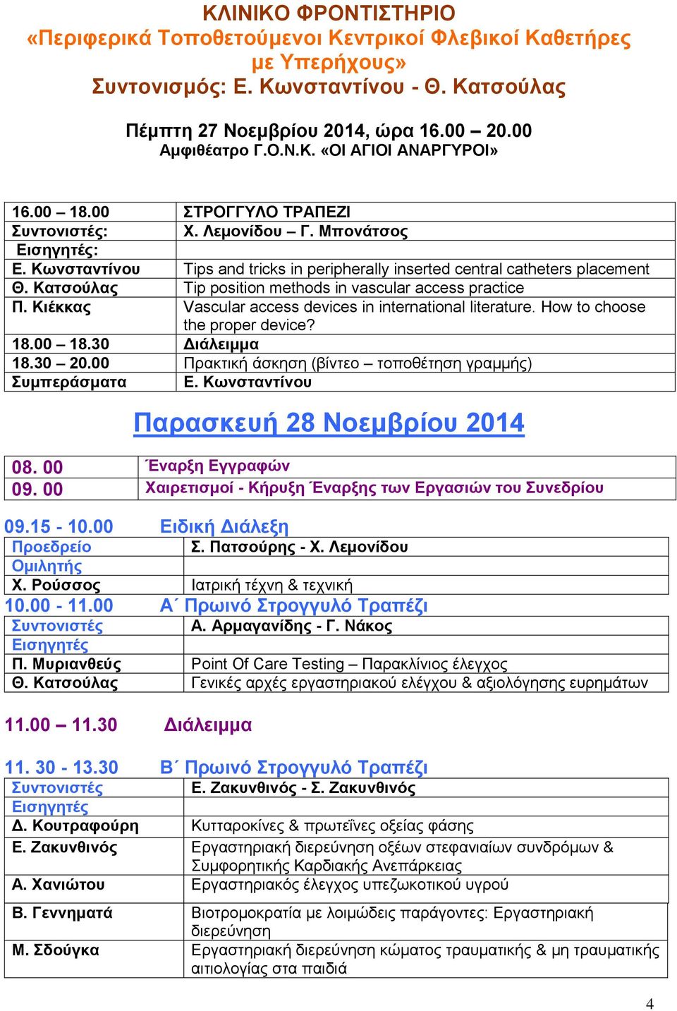 Κατσούλας Tip position methods in vascular access practice Π. Κιέκκας Vascular access devices in international literature. How to choose the proper device? 18.00 18.30 Διάλειμμα 18.30 20.