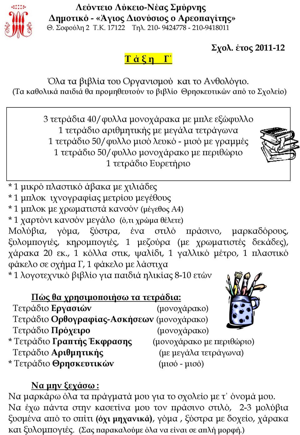 (Τα καθολικά παιδιά θα προμηθευτούν το βιβλίο Θρησκευτικών από το Σχολείο) 3 τετράδια 40/φυλλα μονοχάρακα με μπλε εξώφυλλο 1 τετράδιο αριθμητικής με μεγάλα τετράγωνα 1 τετράδιο 50/φυλλο μισό λευκό -