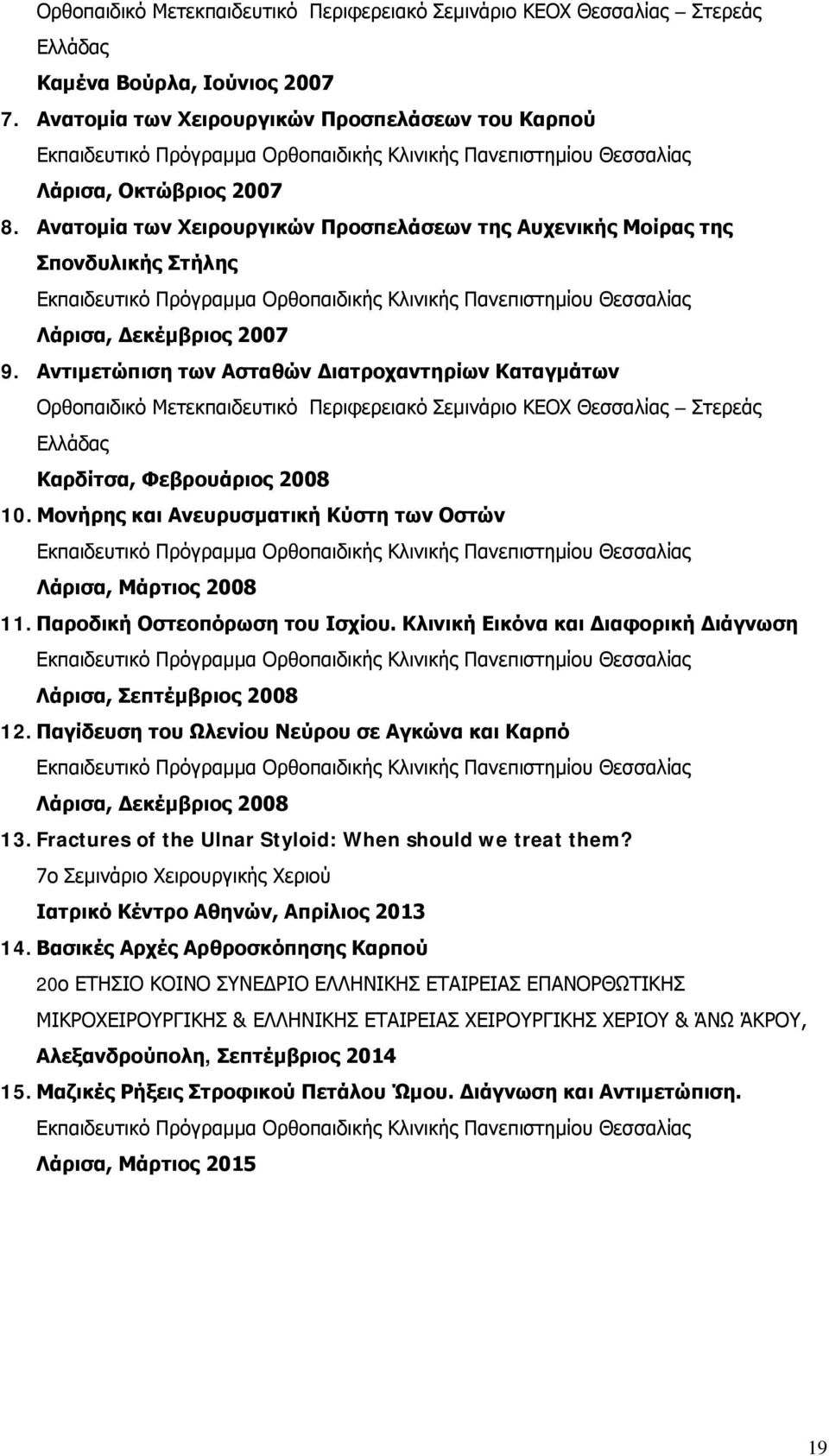 Ανατομία των Χειρουργικών Προσπελάσεων της Αυχενικής Μοίρας της Σπονδυλικής Στήλης Εκπαιδευτικό Πρόγραμμα Ορθοπαιδικής Κλινικής Πανεπιστημίου Θεσσαλίας Λάρισα, Δεκέμβριος 2007 9.