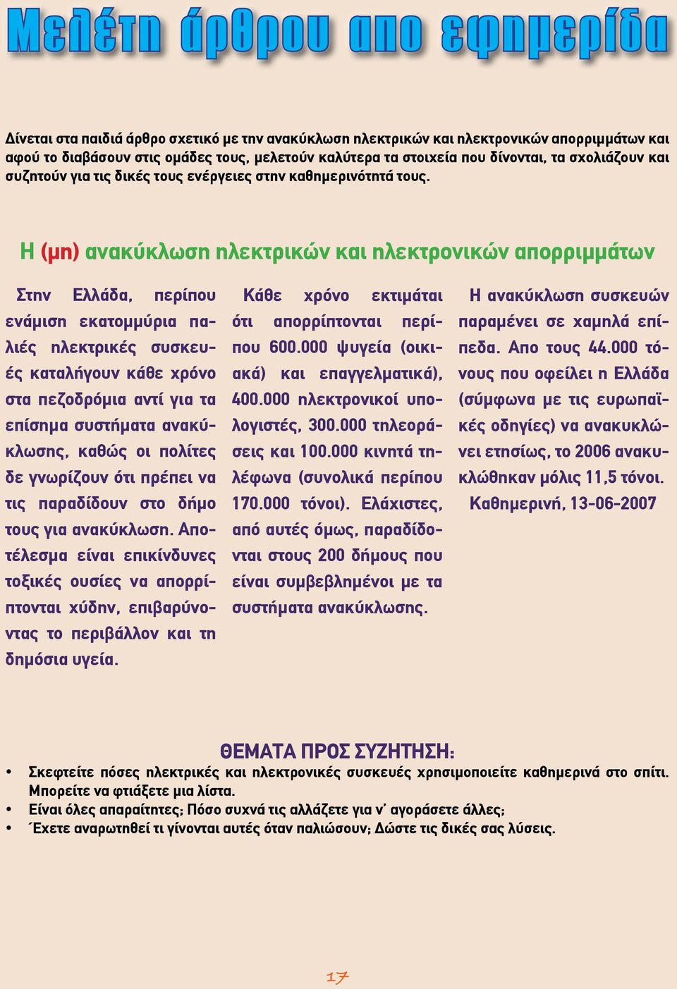 Η (μη) ανακύκλωση ηλεκτρικών και ηλεκτρονικών απορριμμάτων Στην Ελλάδα, περίπου ενάμιση εκατομμύρια παλιές ηλεκτρικές συσκευές καταλήγουν κάθε χρόνο στα πεζοδρόμια αντί για τα επίσημα συστήματα