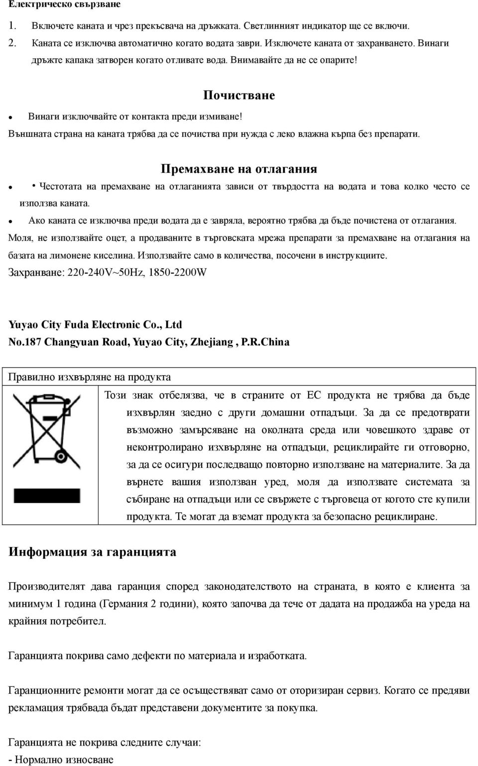 Външната страна на каната трябва да се почиства при нужда с леко влажна кърпа без препарати.