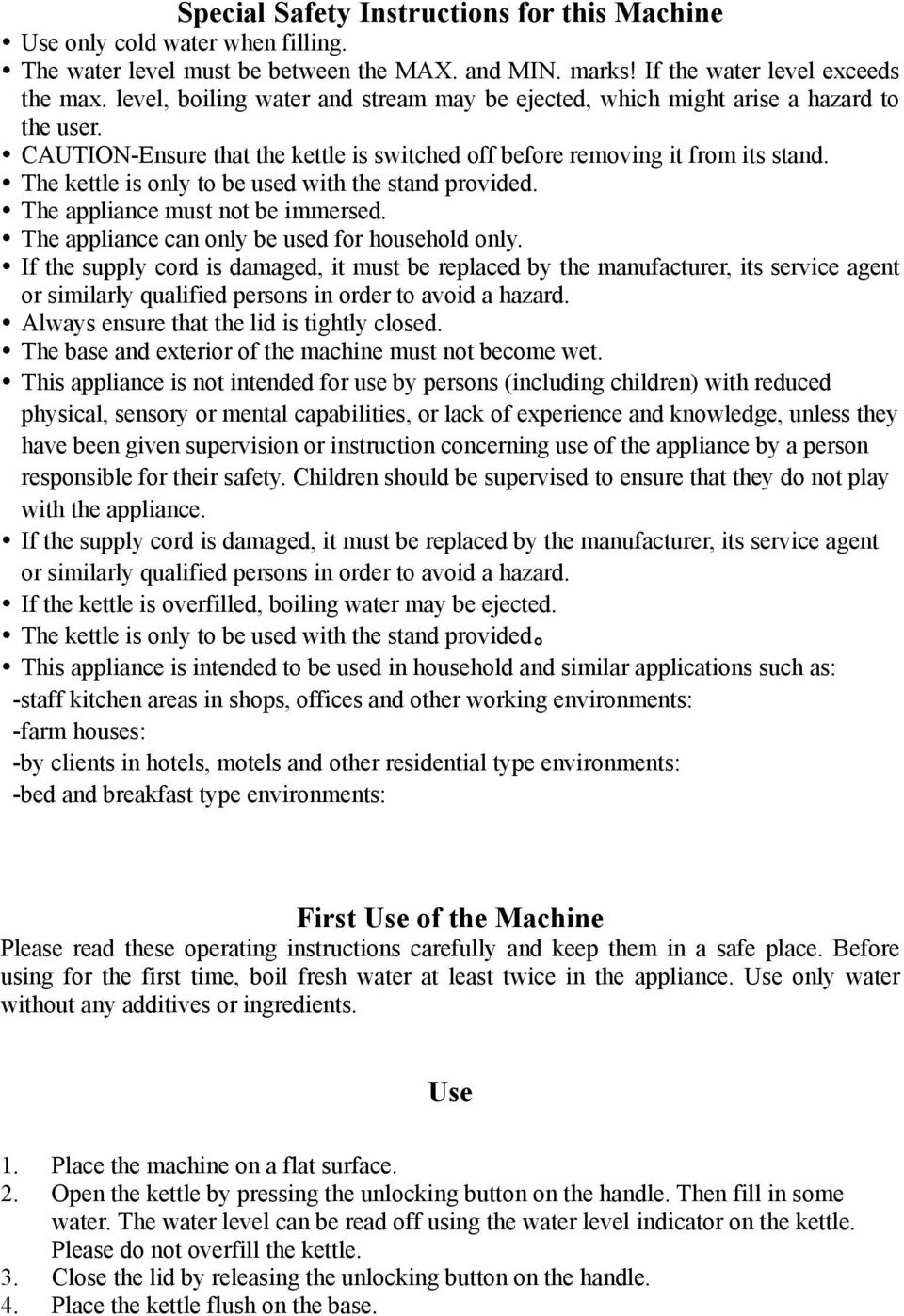 The kettle is only to be used with the stand provided. The appliance must not be immersed. The appliance can only be used for household only.