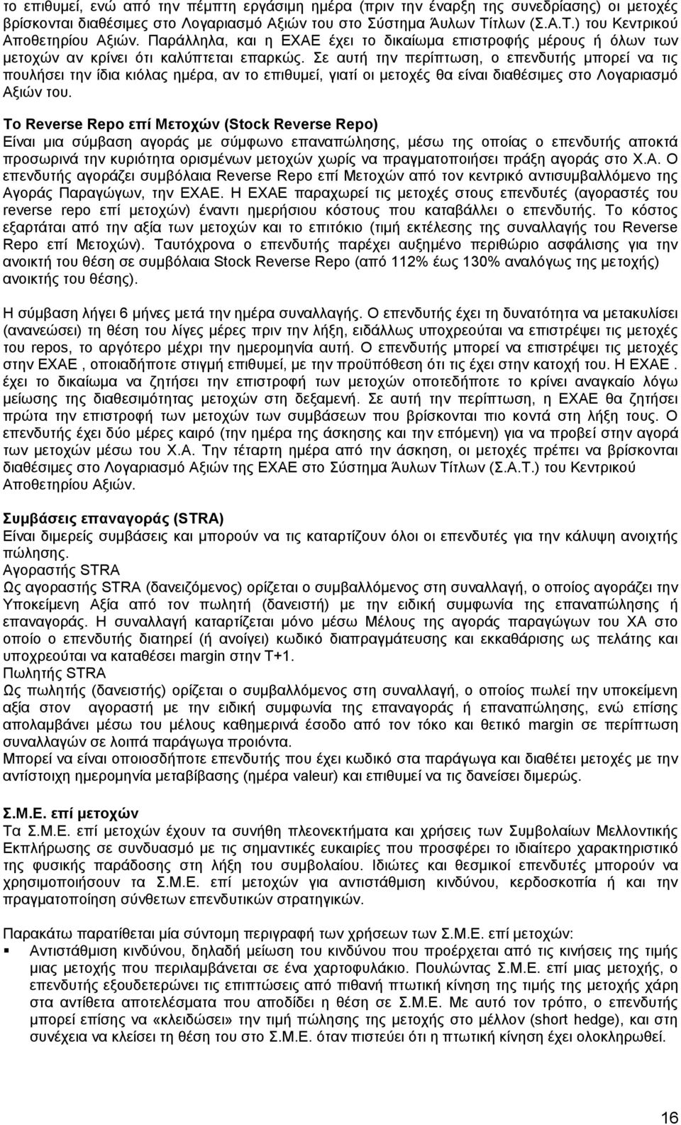 Σε αυτή την περίπτωση, ο επενδυτής μπορεί να τις πουλήσει την ίδια κιόλας ημέρα, αν το επιθυμεί, γιατί οι μετοχές θα είναι διαθέσιμες στο Λογαριασμό Αξιών του.