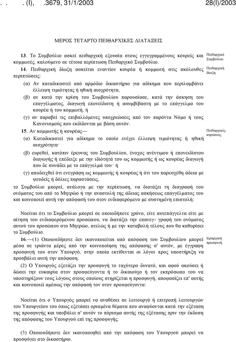 κατά την κρίση του Συμβουλίου παρουσίασε, κατά την άσκηση του επαγγέλματος, διαγωγή επονείδιστη ή ασυμβίβαστη με το επάγγελμα του κουρέα ή του κομμωτή, ή (γ) αν παραβεί τις επιβαλλόμενες υποχρεώσεις