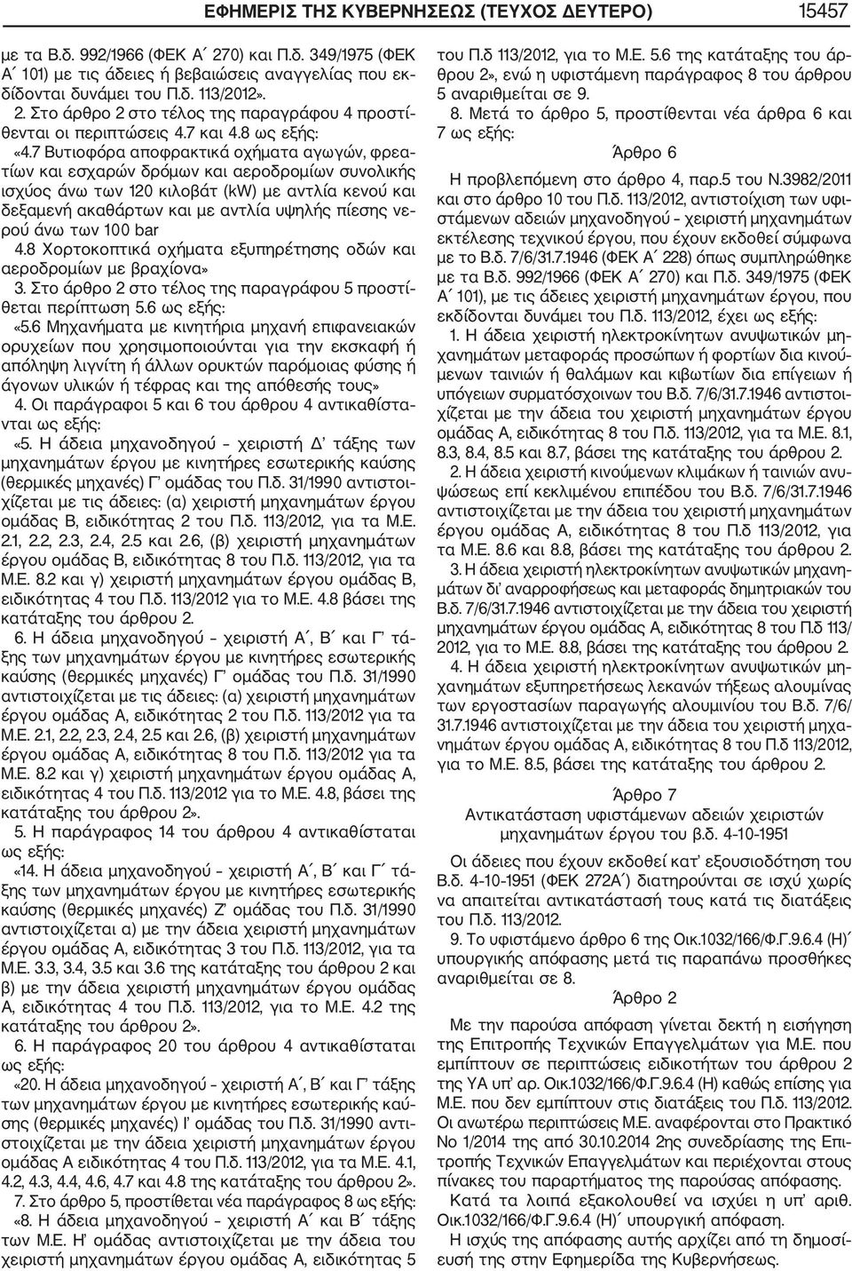 7 Βυτιοφόρα αποφρακτικά οχήματα αγωγών, φρεα τίων και εσχαρών δρόμων και αεροδρομίων συνολικής ισχύος άνω των 120 κιλοβάτ (kw) με αντλία κενού και δεξαμενή ακαθάρτων και με αντλία υψηλής πίεσης νε