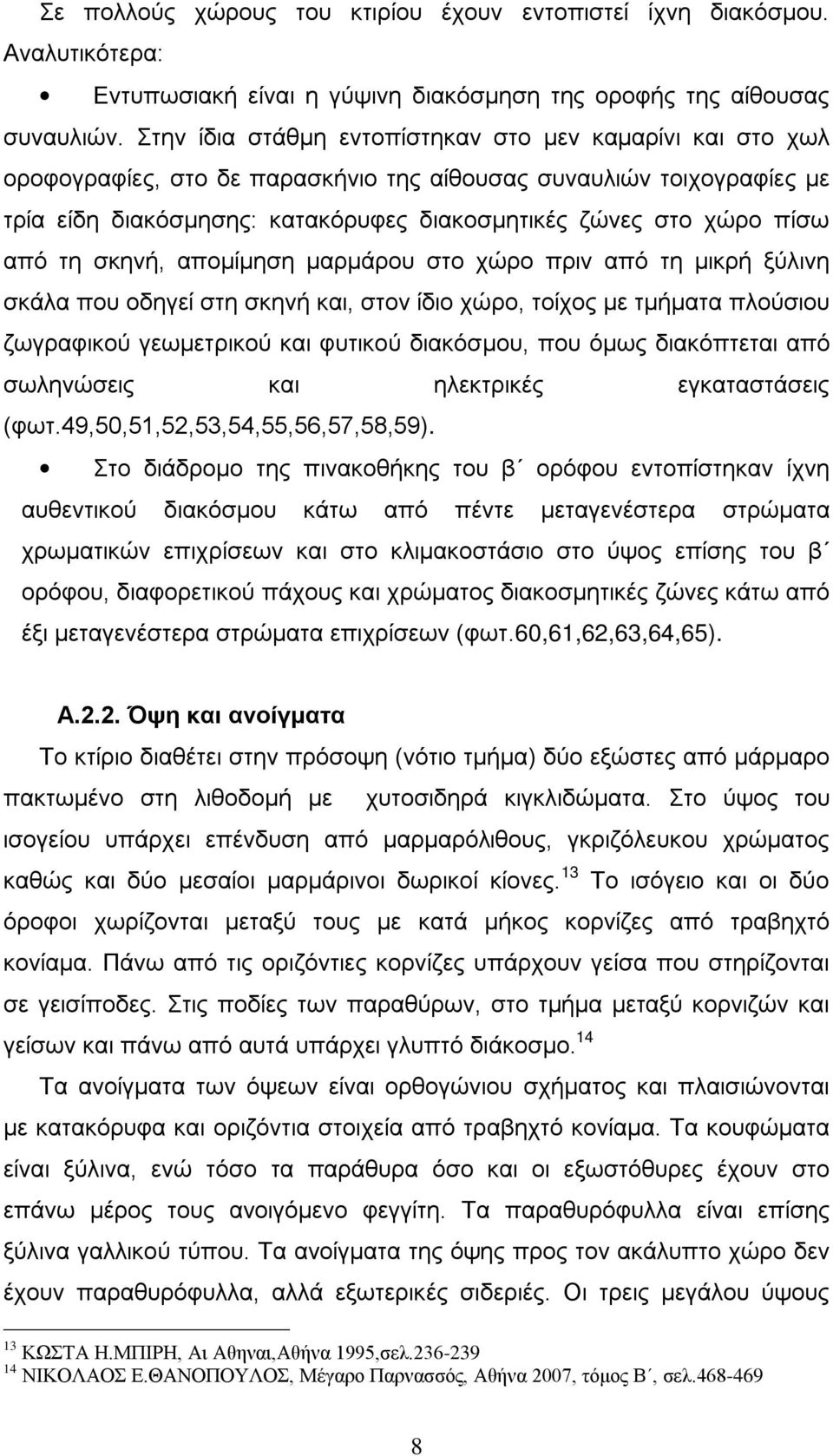 από τη σκηνή, απομίμηση μαρμάρου στο χώρο πριν από τη μικρή ξύλινη σκάλα που οδηγεί στη σκηνή και, στον ίδιο χώρο, τοίχος με τμήματα πλούσιου ζωγραφικού γεωμετρικού και φυτικού διακόσμου, που όμως