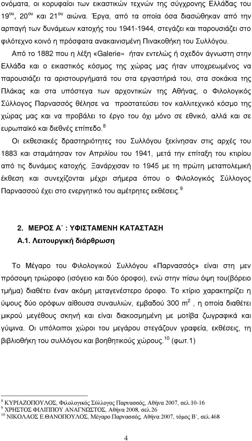 Από το 1882 που η λέξη «Galerie» ήταν εντελώς ή σχεδόν άγνωστη στην Ελλάδα και ο εικαστικός κόσμος της χώρας μας ήταν υποχρεωμένος να παρουσιάζει τα αριστουργήματά του στα εργαστήριά του, στα σοκάκια