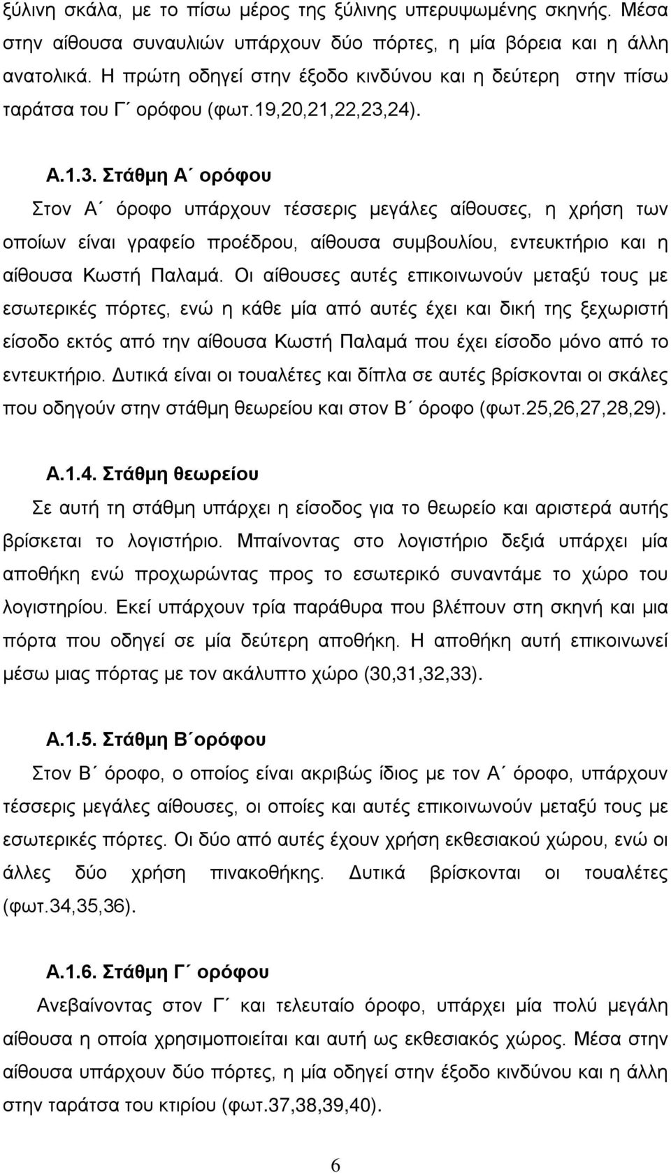 24). Α.1.3. Στάθμη Α ορόφου Στον Α όροφο υπάρχουν τέσσερις μεγάλες αίθουσες, η χρήση των οποίων είναι γραφείο προέδρου, αίθουσα συμβουλίου, εντευκτήριο και η αίθουσα Κωστή Παλαμά.