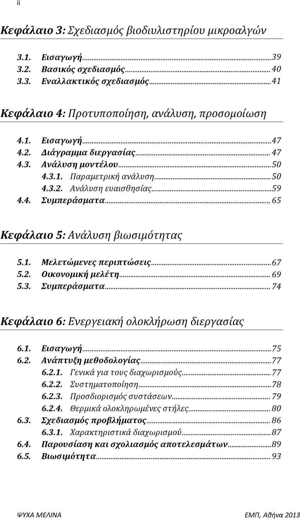 .. 67 5.2. Οικονομική μελέτη... 69 5.3. Συμπεράσματα... 74 Κεφάλαιο 6: Ενεργειακή ολοκλήρωση διεργασίας 6.1. Εισαγωγή... 75 6.2. Ανάπτυξη μεθοδολογίας... 77 6.2.1. Γενικά για τους διαχωρισμούς... 77 6.2.2. Συστηματοποίηση.