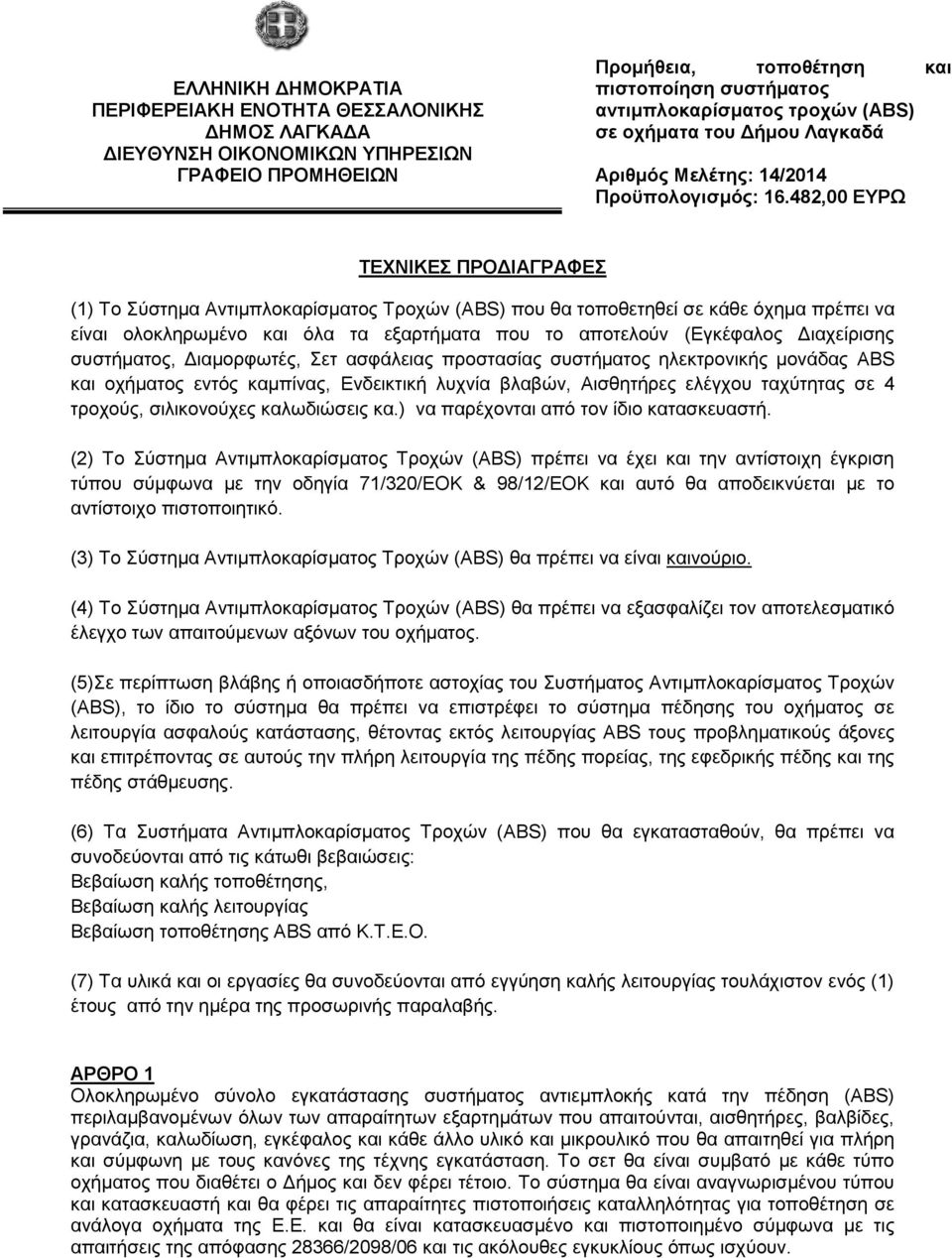 482,00 ΕΥΡΩ ΤΕΧΝΙΚΕΣ ΠΡΟΔΙΑΓΡΑΦΕΣ (1) Το Σύστημα Αντιμπλοκαρίσματος Τροχών (ABS) που θα τοποθετηθεί σε κάθε όχημα πρέπει να είναι ολοκληρωμένο και όλα τα εξαρτήματα που το αποτελούν (Εγκέφαλος