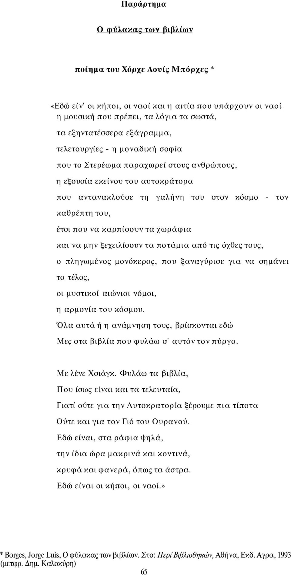 χωράφια και να μην ξεχειλίσουν τα ποτάμια από τις όχθες τους, ο πληγωμένος μονόκερος, που ξαναγύρισε για να σημάνει το τέλος, οι μυστικοί αιώνιοι νόμοι, η αρμονία του κόσμου.