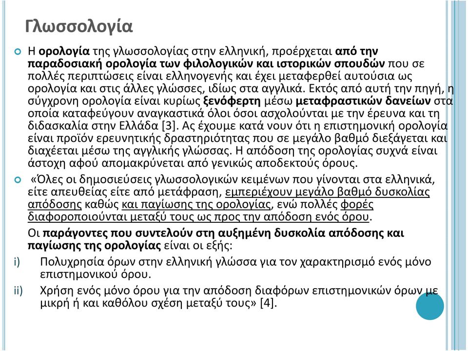 Εκτός από αυτή την πηγή, η σύγχρονη ορολογία είναι κυρίως ξενόφερτη μέσω μεταφραστικών δανείων στα οποία καταφεύγουν αναγκαστικά όλοι όσοι ασχολούνται με την έρευνα και τη διδασκαλία στην Ελλάδα [3].