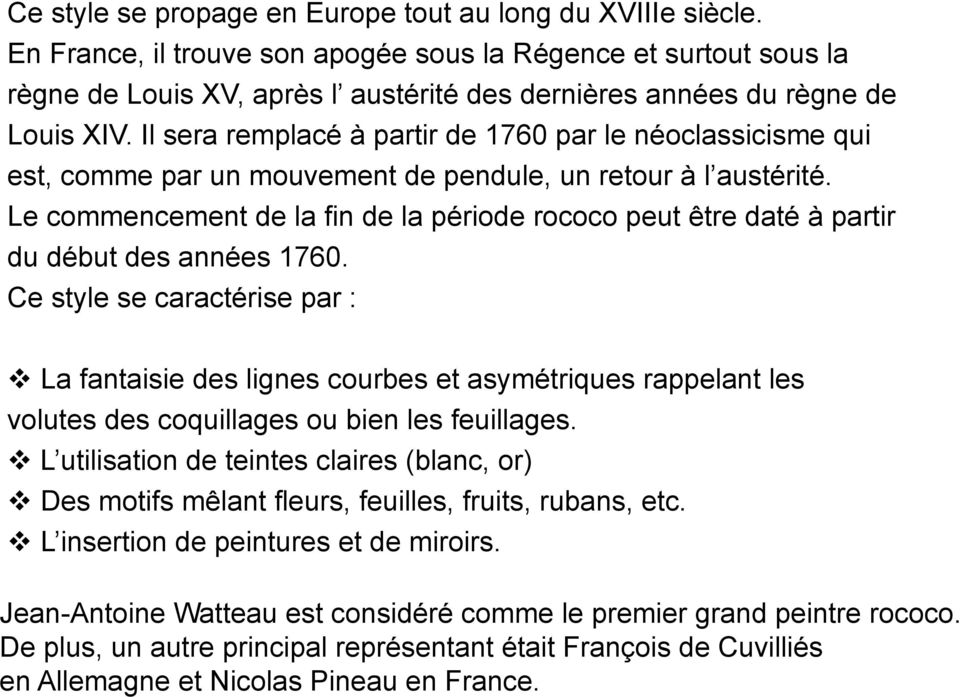 Il sera remplacé à partir de 1760 par le néoclassicisme qui est, comme par un mouvement de pendule, un retour à l austérité.