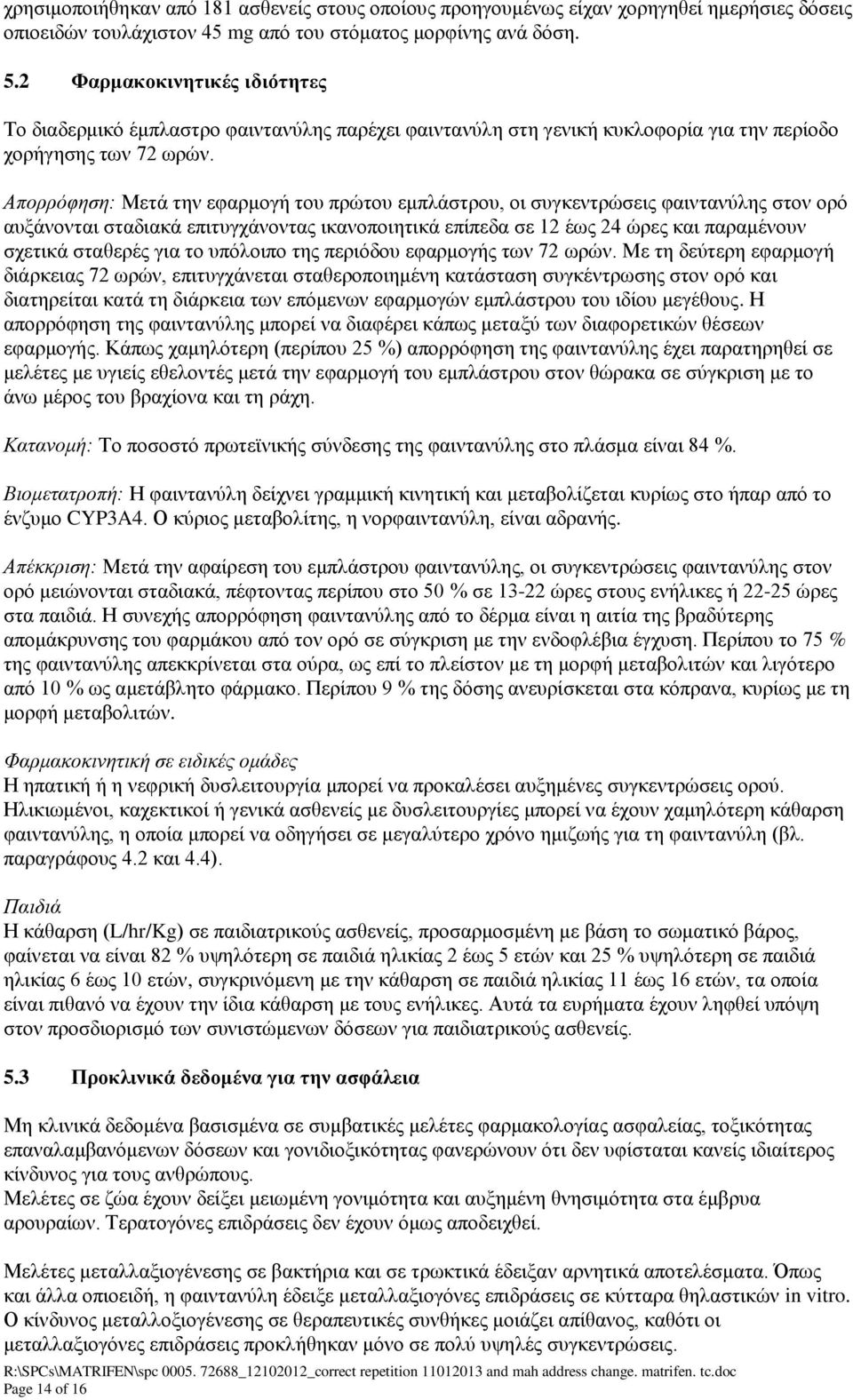 Απορρόφηση: Μετά την εφαρμογή του πρώτου εμπλάστρου, οι συγκεντρώσεις φαιντανύλης στον ορό αυξάνονται σταδιακά επιτυγχάνοντας ικανοποιητικά επίπεδα σε 12 έως 24 ώρες και παραμένουν σχετικά σταθερές