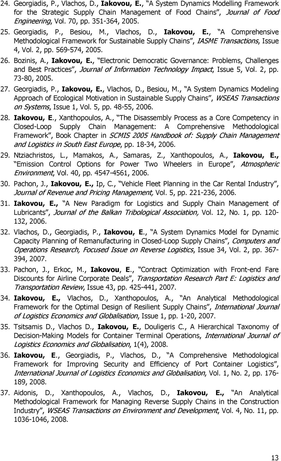 Bozinis, A., Iakovou, E., Electronic Democratic Governance: Problems, Challenges and Best Practices, Journal of Information Technology Impact, Issue 5, Vol. 2, pp. 73-80, 2005. 27. Georgiadis, P.